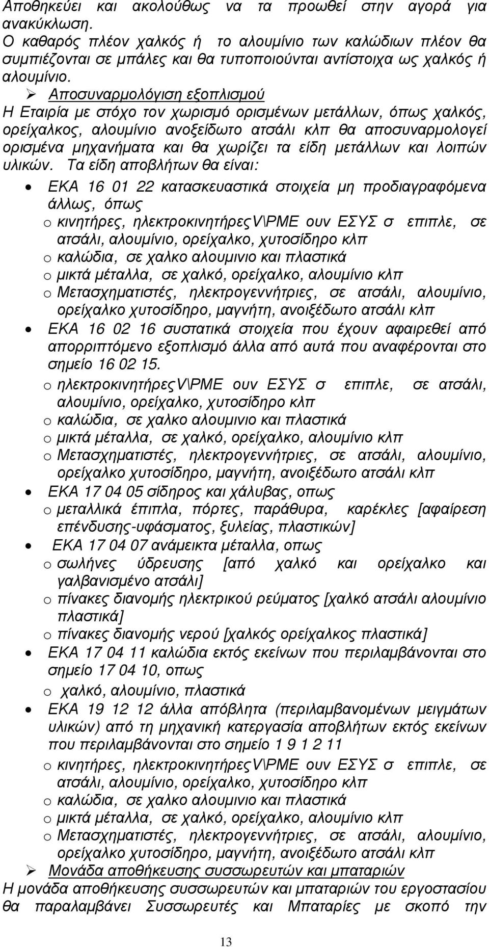 Αποσυναρµολόγιση εξοπλισµού Η Εταιρία µε στόχο τον χωρισµό ορισµένων µετάλλων, όπως χαλκός, ορείχαλκος, αλουµίνιο ανοξείδωτο ατσάλι κλπ θα αποσυναρµολογεί ορισµένα µηχανήµατα και θα χωρίζει τα είδη