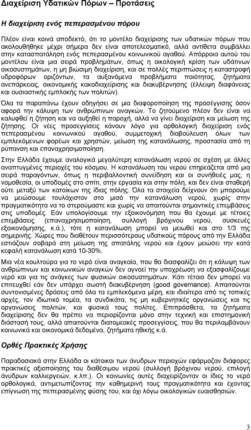 Απόρροια αυτού του μοντέλου είναι μια σειρά προβλημάτων, όπως η οικολογική κρίση των υδάτινων οικοσυστημάτων, η μη βιώσιμη διαχείριση, και σε πολλές περιπτώσεις η καταστροφή υδροφόρων οριζόντων, τα