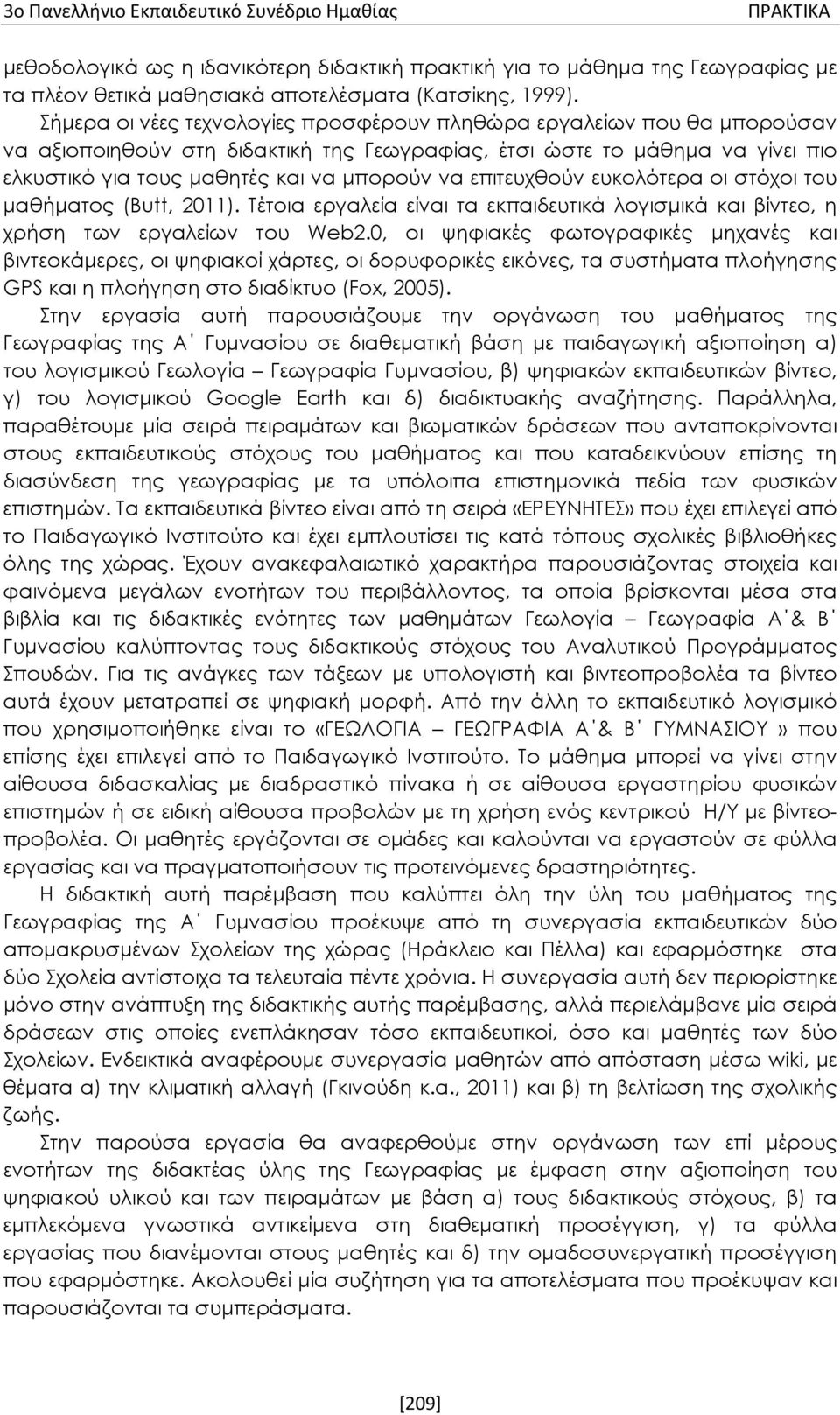 επιτευχθούν ευκολότερα οι στόχοι του μαθήματος (Butt, 2011). Τέτοια εργαλεία είναι τα εκπαιδευτικά λογισμικά και βίντεο, η χρήση των εργαλείων του Web2.