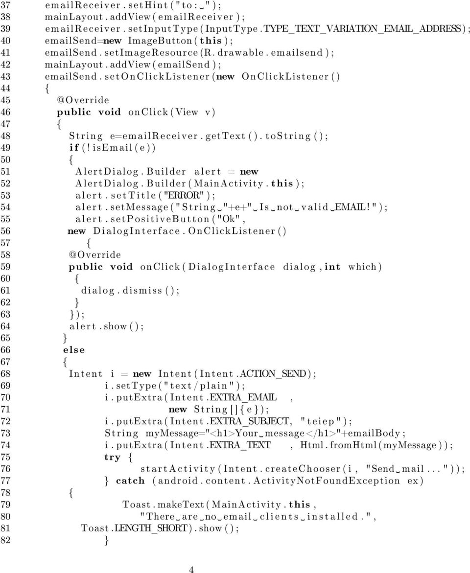 s e t O n C l i c k L i s t e n e r (new OnClickListener ( ) 44 { 45 @Override 46 public void onclick ( View v ) 47 { 48 S t r i n g e=emailreceiver. gettext ( ). t o S t r i n g ( ) ; 49 i f (!