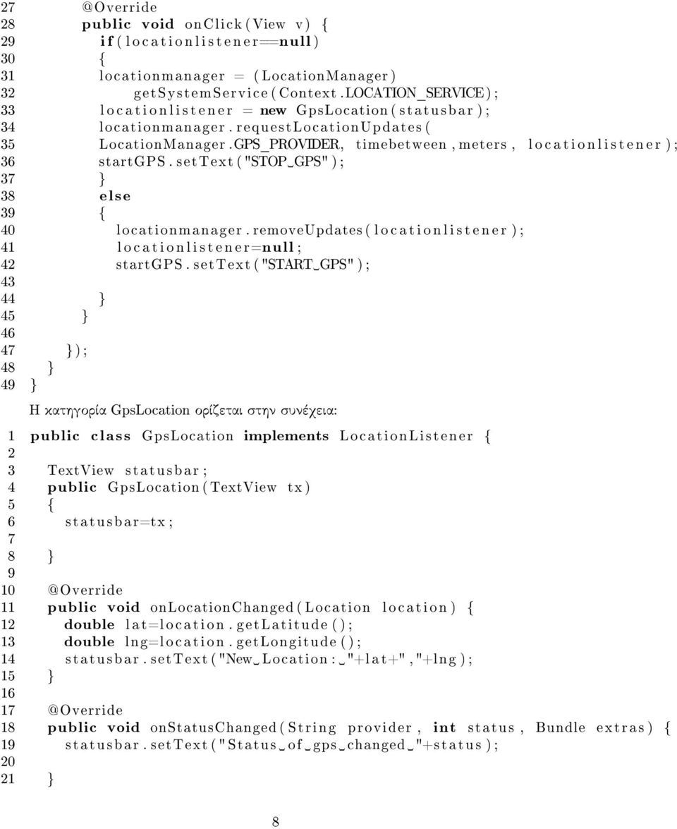 GPS_PROVIDER, timebetween, meters, l o c a t i o n l i s t e n e r ) ; 36 startgps. settext ( "STOP GPS" ) ; 37 } 38 else 39 { 40 locationmanager.