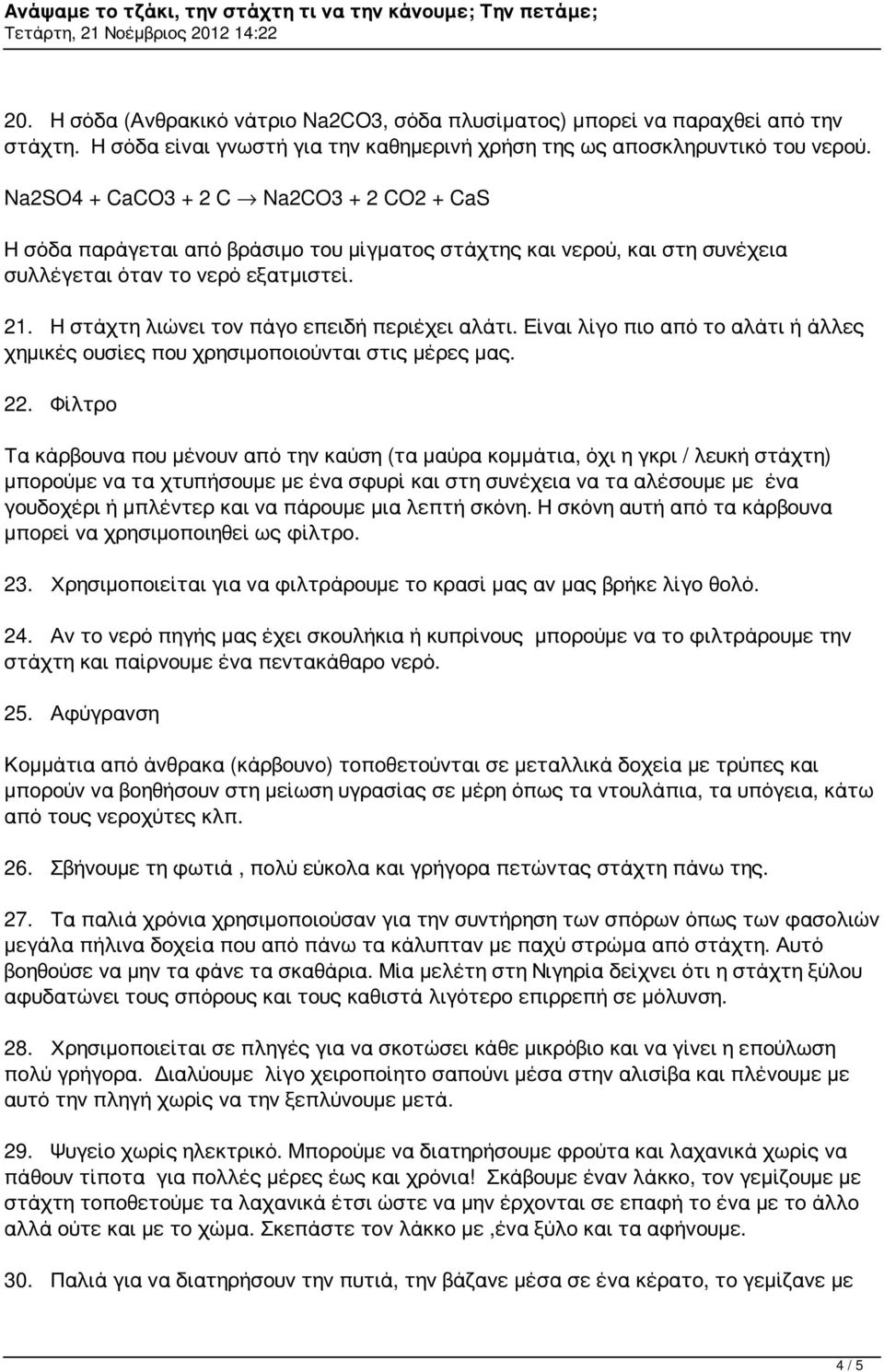 Η στάχτη λιώνει τον πάγο επειδή περιέχει αλάτι. Είναι λίγο πιο από το αλάτι ή άλλες χημικές ουσίες που χρησιμοποιούνται στις μέρες μας. 22.