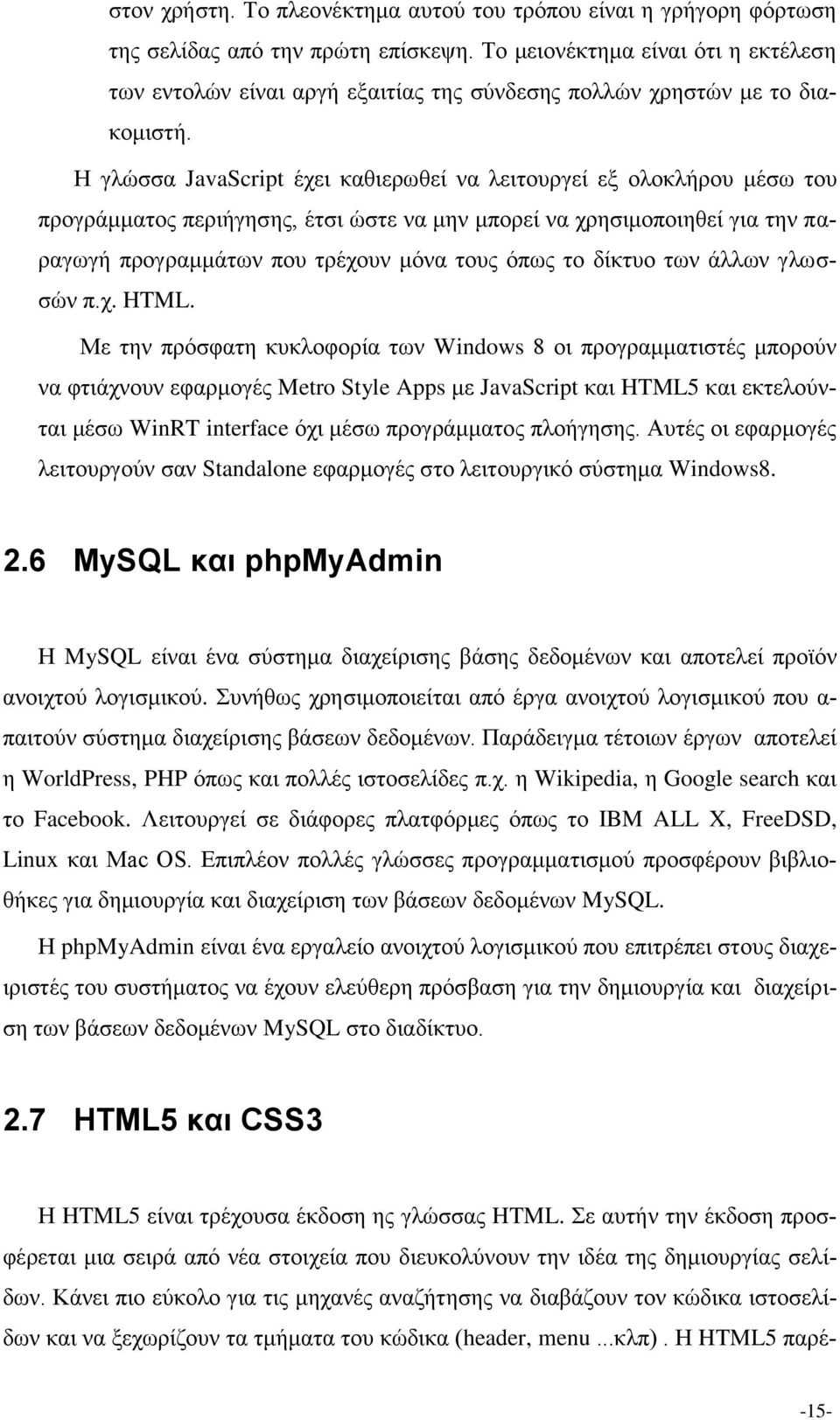 Η γλώσσα JavaScript έχει καθιερωθεί να λειτουργεί εξ ολοκλήρου μέσω του προγράμματος περιήγησης, έτσι ώστε να μην μπορεί να χρησιμοποιηθεί για την παραγωγή προγραμμάτων που τρέχουν μόνα τους όπως το