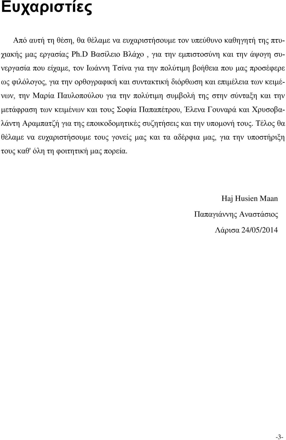 διόρθωση και επιμέλεια των κειμένων, την Μαρία Παυλοπούλου για την πολύτιμη συμβολή της στην σύνταξη και την μετάφραση των κειμένων και τους Σοφία Παπαπέτρου, Έλενα Γουναρά και