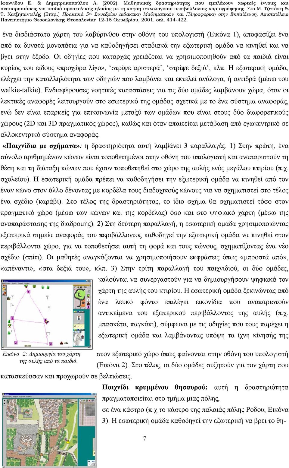 Η εξωτερική ομάδα, ελέγχει την καταλληλότητα των οδηγιών που λαμβάνει και εκτελεί ανάλογα, ή αντιδρά (μέσω του walkie-talkie).