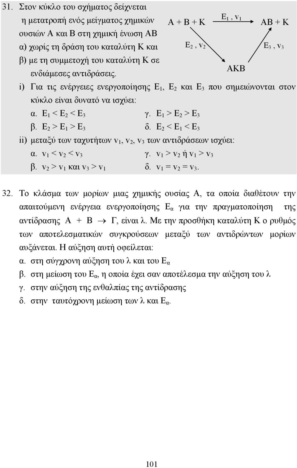 Ε 2 > Ε 1 > Ε 3 δ. Ε 2 < Ε 1 < Ε 3 ii) µεταξύ των ταχυτήτων v 1, v 2, v 3 των αντιδράσεων ισχύει: α. v 1 < v 2 < v 3 γ. v 1 > v 2 ή v 1 > v 3 β. v 2 > v 1 και v 3 > v 1 δ. v 1 = v 2 = v 3. 32.