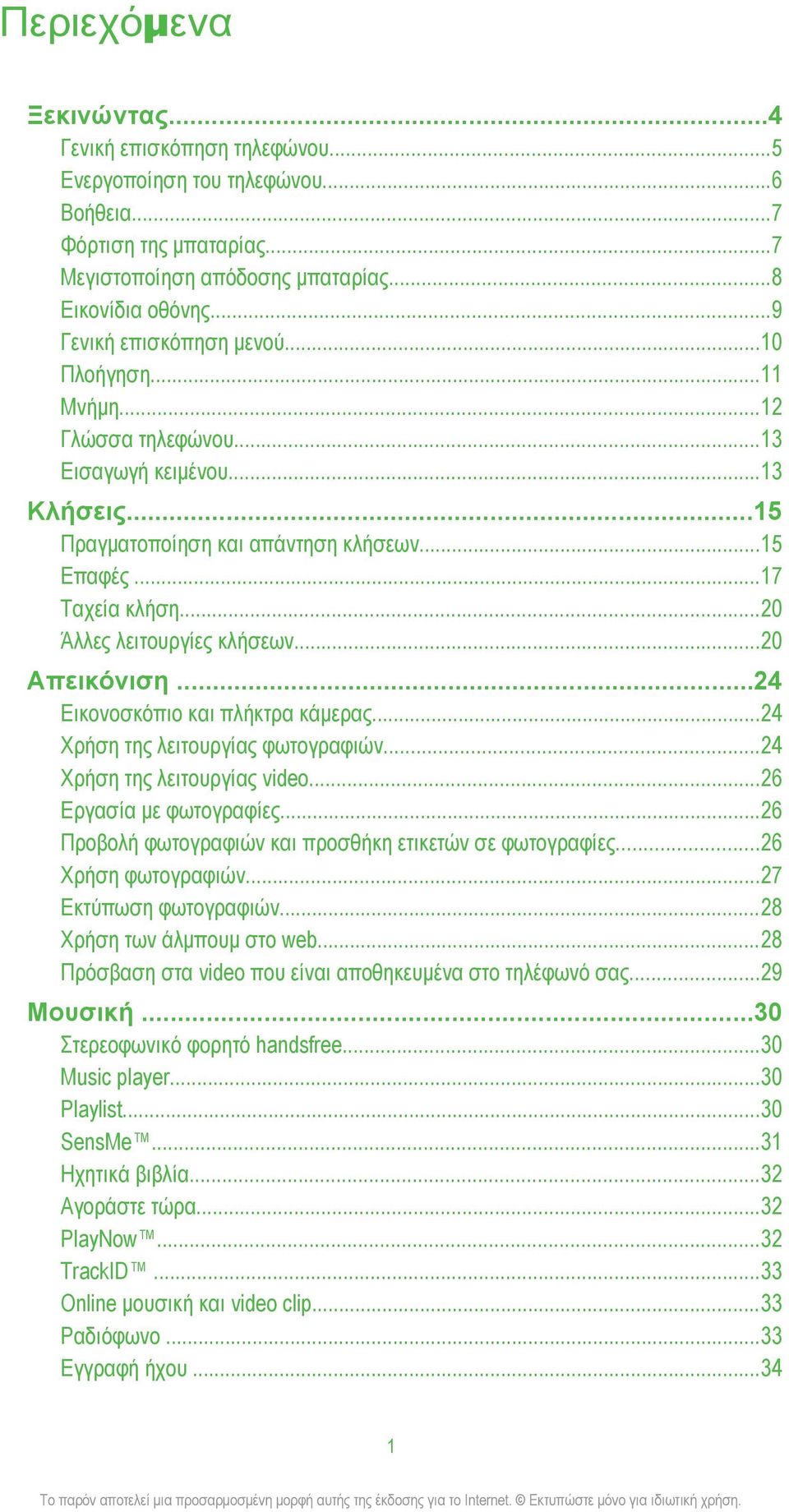 ..20 Άλλες λειτουργίες κλήσεων...20 Απεικόνιση...24 Εικονοσκόπιο και πλήκτρα κάμερας...24 Χρήση της λειτουργίας φωτογραφιών...24 Χρήση της λειτουργίας video...26 Εργασία με φωτογραφίες.