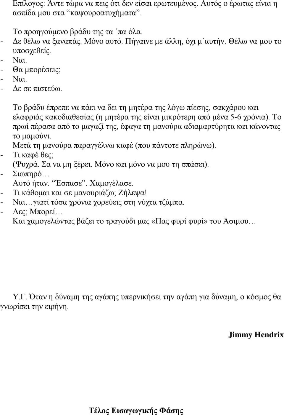 Το βράδυ έπρεπε να πάει να δει τη μητέρα της λόγω πίεσης, σακχάρου και ελαφριάς κακοδιαθεσίας (η μητέρα της είναι μικρότερη από μένα 5-6 χρόνια).