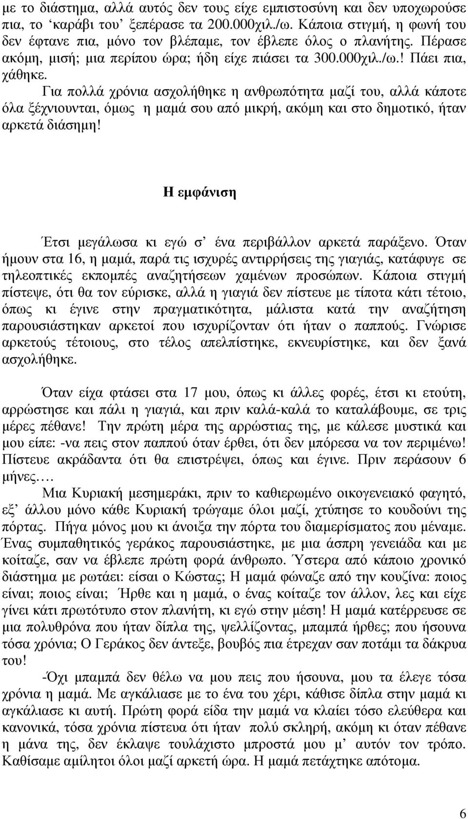 Για πολλά χρόνια ασχολήθηκε η ανθρωπότητα µαζί του, αλλά κάποτε όλα ξέχνιουνται, όµως η µαµά σου από µικρή, ακόµη και στο δηµοτικό, ήταν αρκετά διάσηµη!