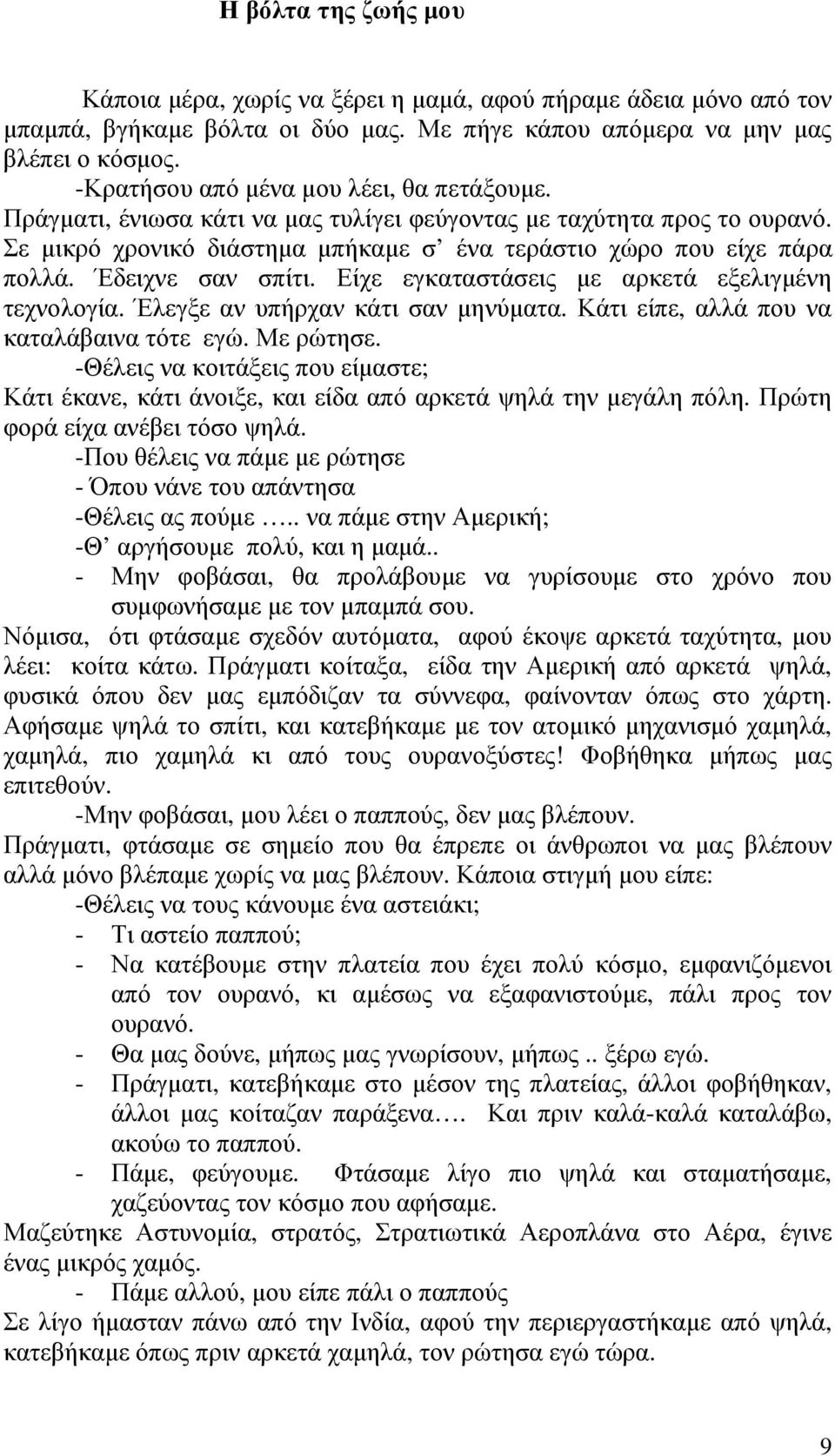 Έδειχνε σαν σπίτι. Είχε εγκαταστάσεις µε αρκετά εξελιγµένη τεχνολογία. Έλεγξε αν υπήρχαν κάτι σαν µηνύµατα. Κάτι είπε, αλλά που να καταλάβαινα τότε εγώ. Με ρώτησε.