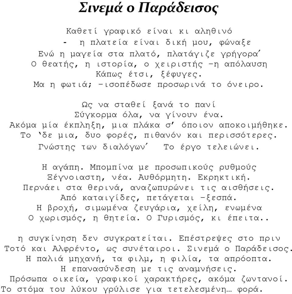 Γνώστης των διαλόγων Το έργο τελειώνει. Η αγάπη. Μπομπίνα με προσωπικούς ρυθμούς Ξέγνοιαστη, νέα. Αυθόρμητη. Εκρηκτική. Περνάει στα θερινά, αναζωπυρώνει τις αισθήσεις. Από καταιγίδες, πετάγεται ξεσπά.