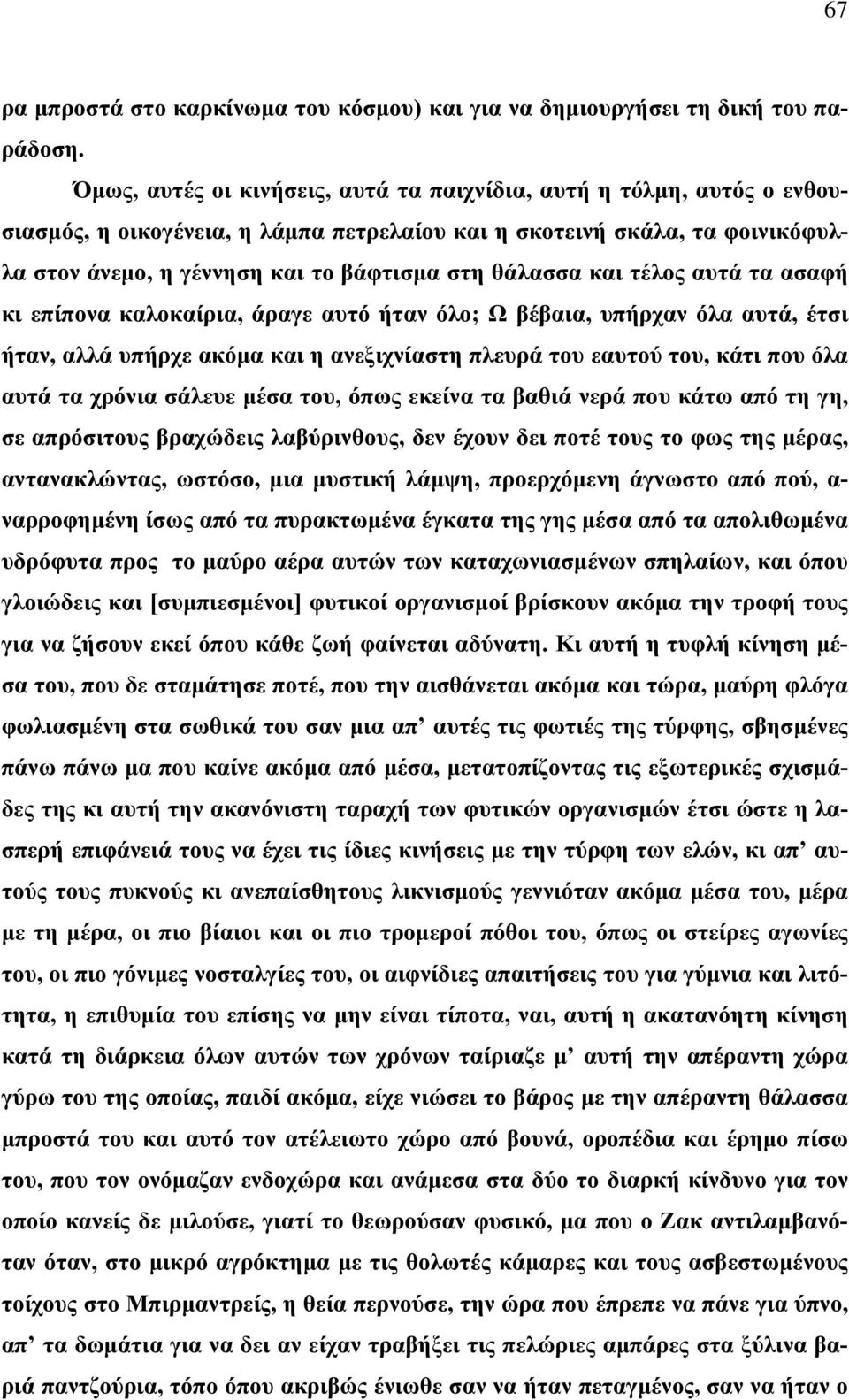 θάλασσα και τέλος αυτά τα ασαφή κι επίπονα καλοκαίρια, άραγε αυτό ήταν όλο; Ω βέβαια, υπήρχαν όλα αυτά, έτσι ήταν, αλλά υπήρχε ακόμα και η ανεξιχνίαστη πλευρά του εαυτού του, κάτι που όλα αυτά τα