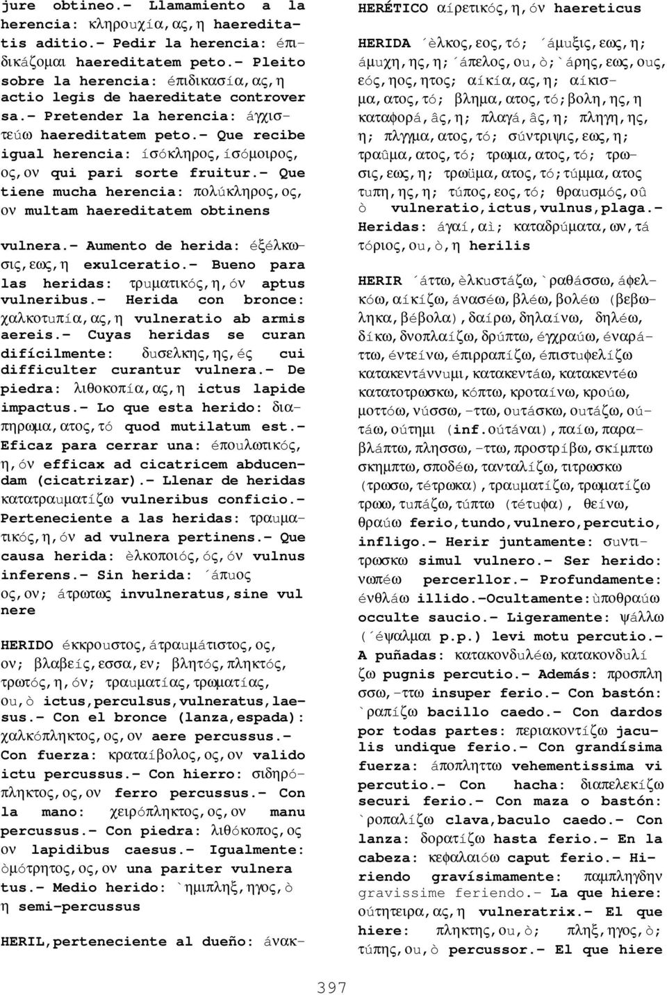 - Que recibe igual herencia: íσóκληρος,íσóµοιρος, ος,ον qui pari sorte fruitur.- Que tiene mucha herencia: πολúκληρος,ος, ον multam haereditatem obtinens vulnera.