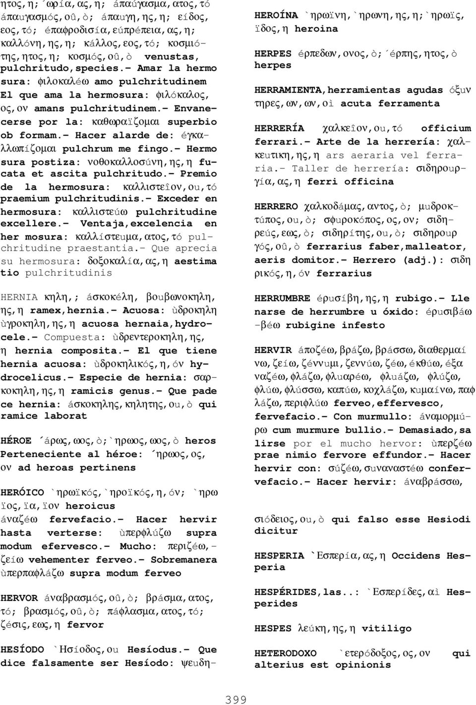 - Hacer alarde de: éγκαλλωπíζοµαι pulchrum me fingo.- Hermo sura postiza: νοθοκαλλοσúνη,ης,η fucata et ascita pulchritudo.- Premio de la hermosura: καλλιστεîον,οu,τó praemium pulchritudinis.