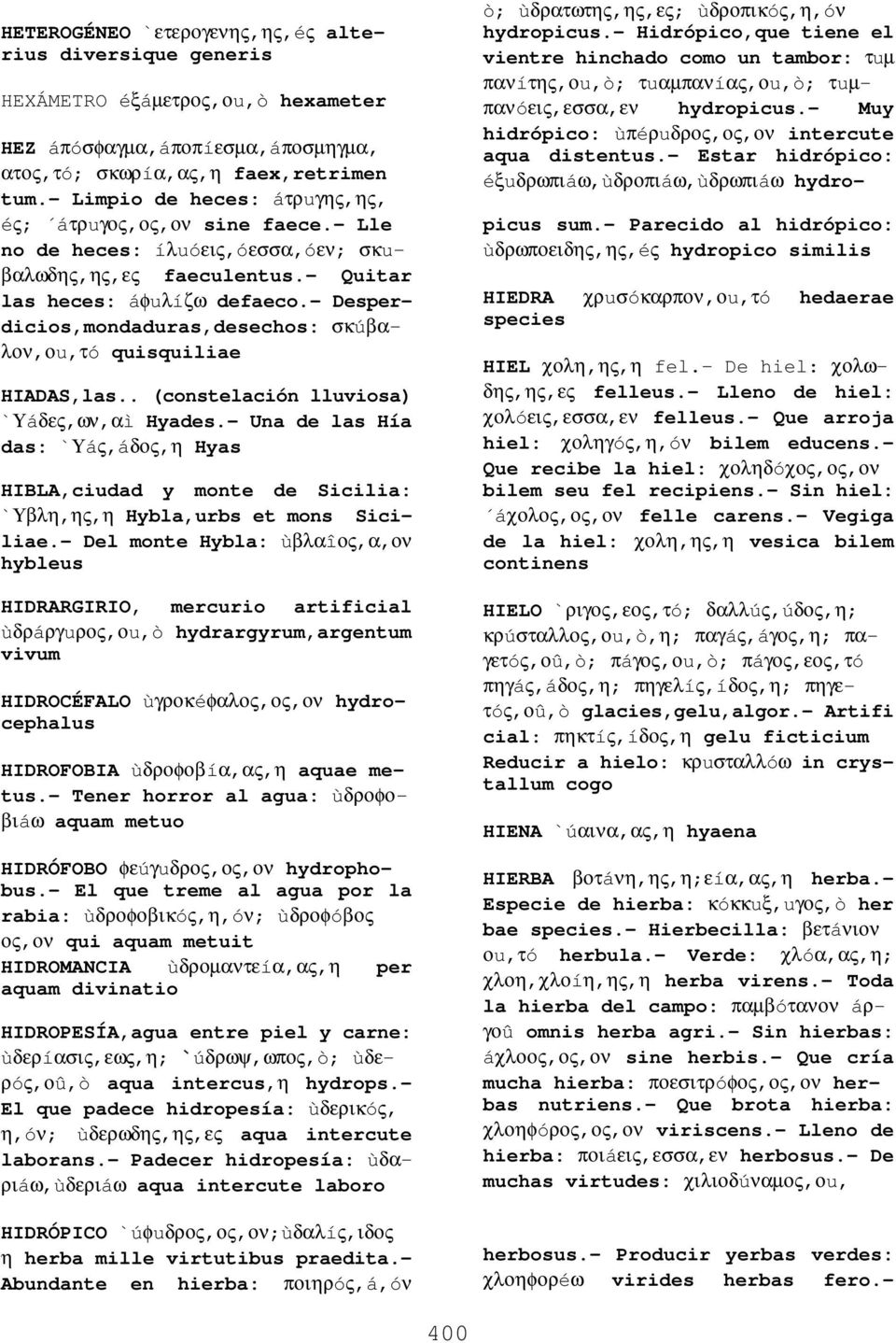 - Desperdicios,mondaduras,desechos: σκúβαλον,οu,τó quisquiliae HIADAS,las.. (constelación lluviosa) `Υáδες,ων,αì Hyades.