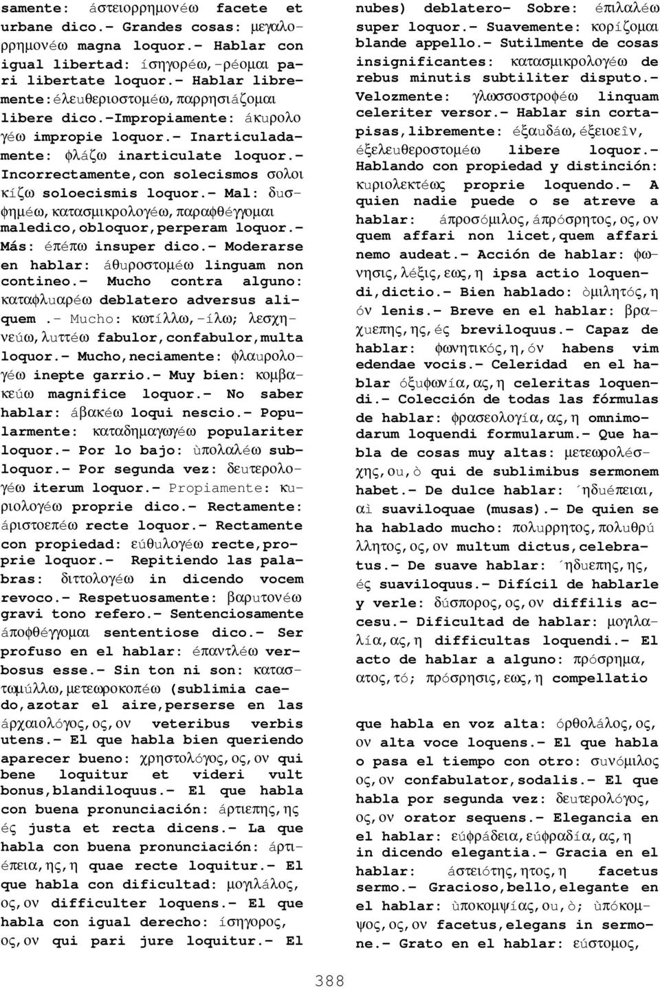 - Incorrectamente,con solecismos σολοι κíζω soloecismis loquor.- Mal: δuσφηµéω,κατασµικρολογéω,παραφθéγγοµαι maledico,obloquor,perperam loquor.- Más: éπéπω insuper dico.