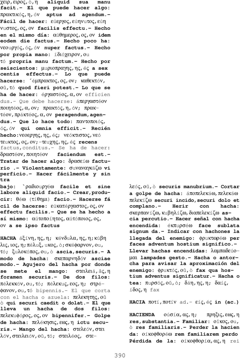 - Hecho por seiscientos: µuριοπραγης,ης,éς a sex centis effectus.- Lo que puede hacerse: éµπρακτος,ος,ον; καθεκτóν, οû,τó quod fieri potest.- Lo que se ha de hacer: éργαστéος,α,ον efficien dus.