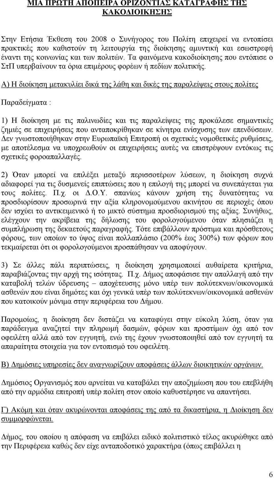 Α) Η διοίκηση μετακυλίει δικά της λάθη και δικές της παραλείψεις στους πολίτες Παραδείγματα : 1) Η διοίκηση με τις παλινωδίες και τις παραλείψεις της προκάλεσε σημαντικές ζημιές σε επιχειρήσεις που