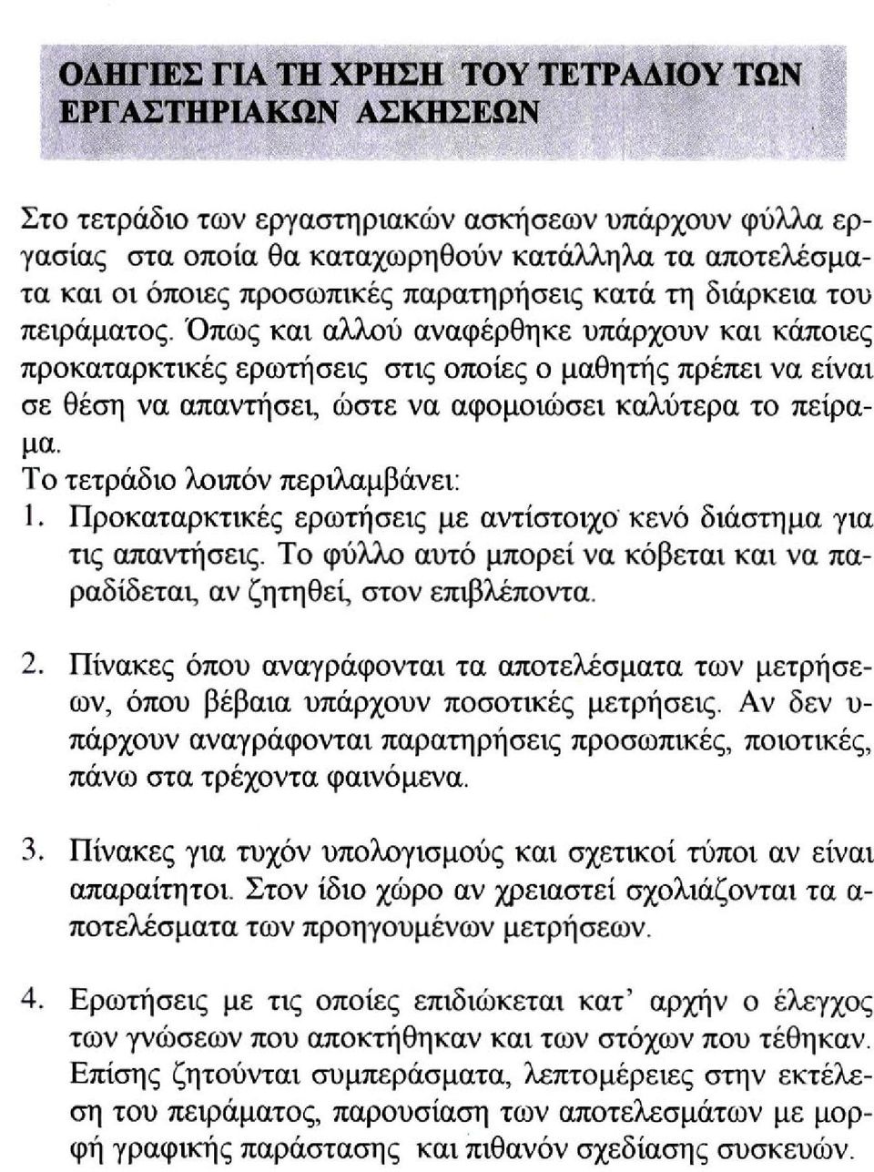 Όπως και αλλού αναφέρθηκε υπάρχουν και κάποιες προκαταρκτικές ερωτήσεις στις οποίες ο μαθητής πρέπει να είναι σε θέση να απαντήσει, ώστε να αφομοιώσει καλύτερα το πείραμα.