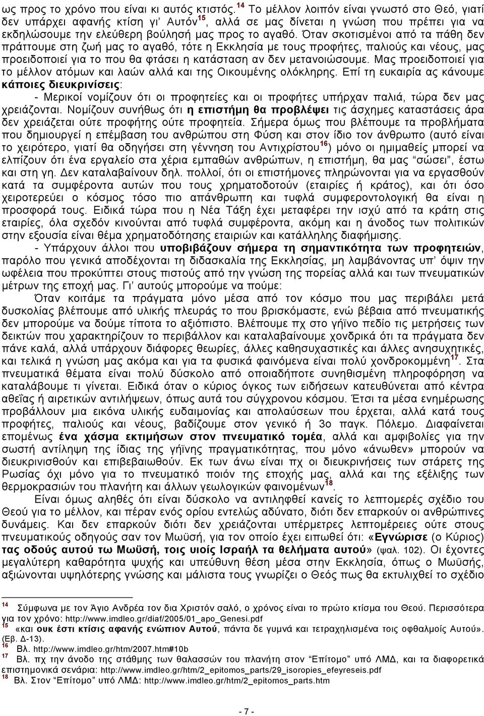 Όταν σκοτισμένοι από τα πάθη δεν πράττουμε στη ζωή μας το αγαθό, τότε η Εκκλησία με τους προφήτες, παλιούς και νέους, μας προειδοποιεί για το που θα φτάσει η κατάσταση αν δεν μετανοιώσουμε.