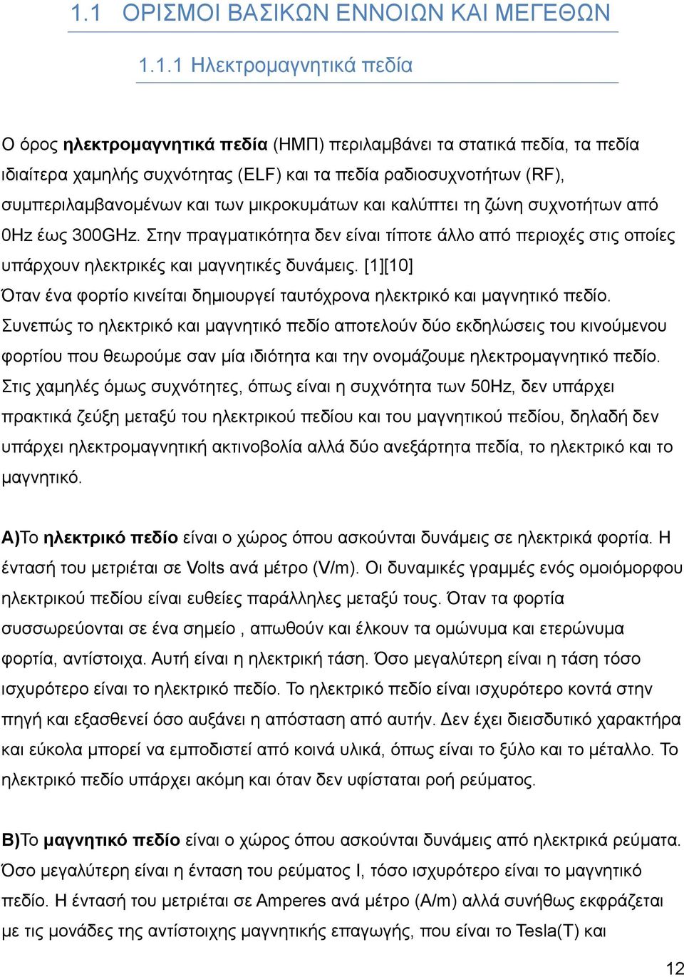 ηελ πξαγκαηηθφηεηα δελ είλαη ηίπνηε άιιν απφ πεξηνρέο ζηηο νπνίεο ππάξρνπλ ειεθηξηθέο θαη καγλεηηθέο δπλάκεηο. [1][10] Όηαλ έλα θνξηίν θηλείηαη δεκηνπξγεί ηαπηφρξνλα ειεθηξηθφ θαη καγλεηηθφ πεδίν.