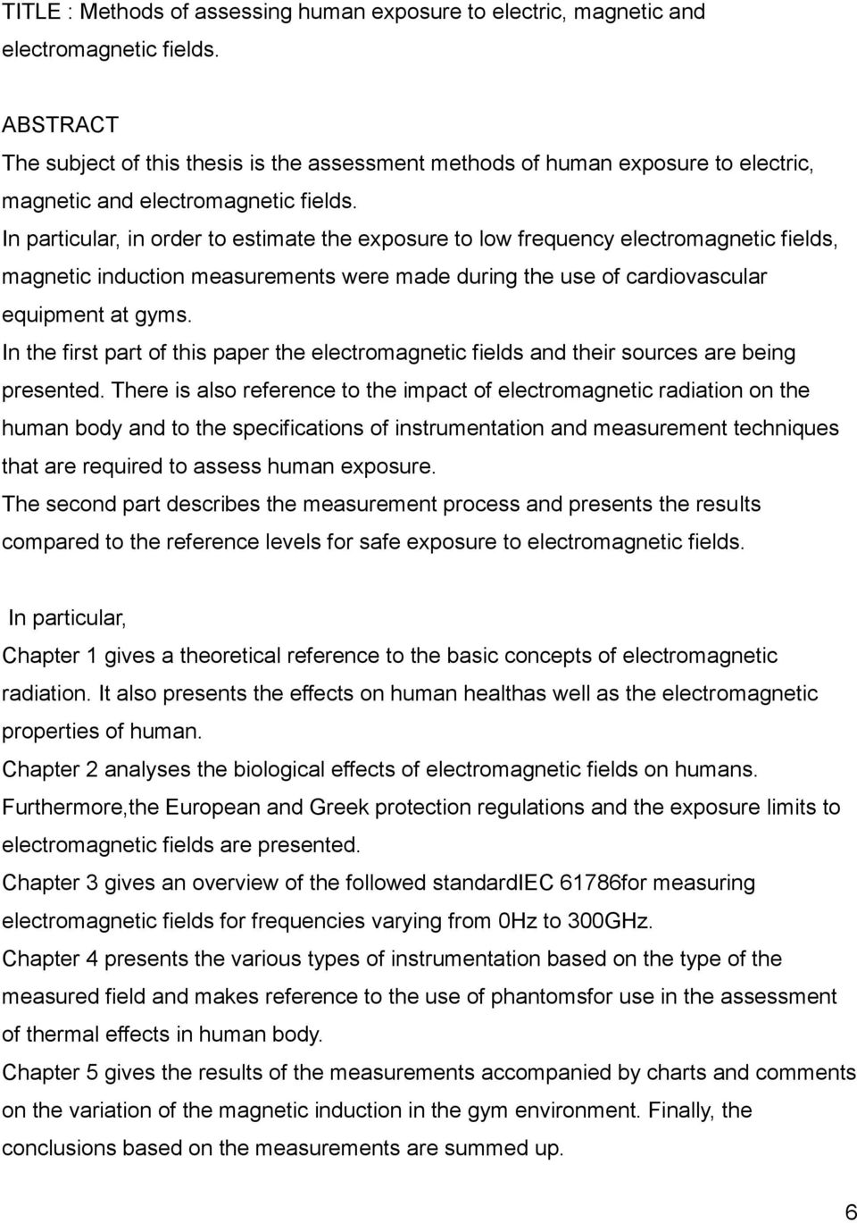 In particular, in order to estimate the exposure to low frequency electromagnetic fields, magnetic induction measurements were made during the use of cardiovascular equipment at gyms.