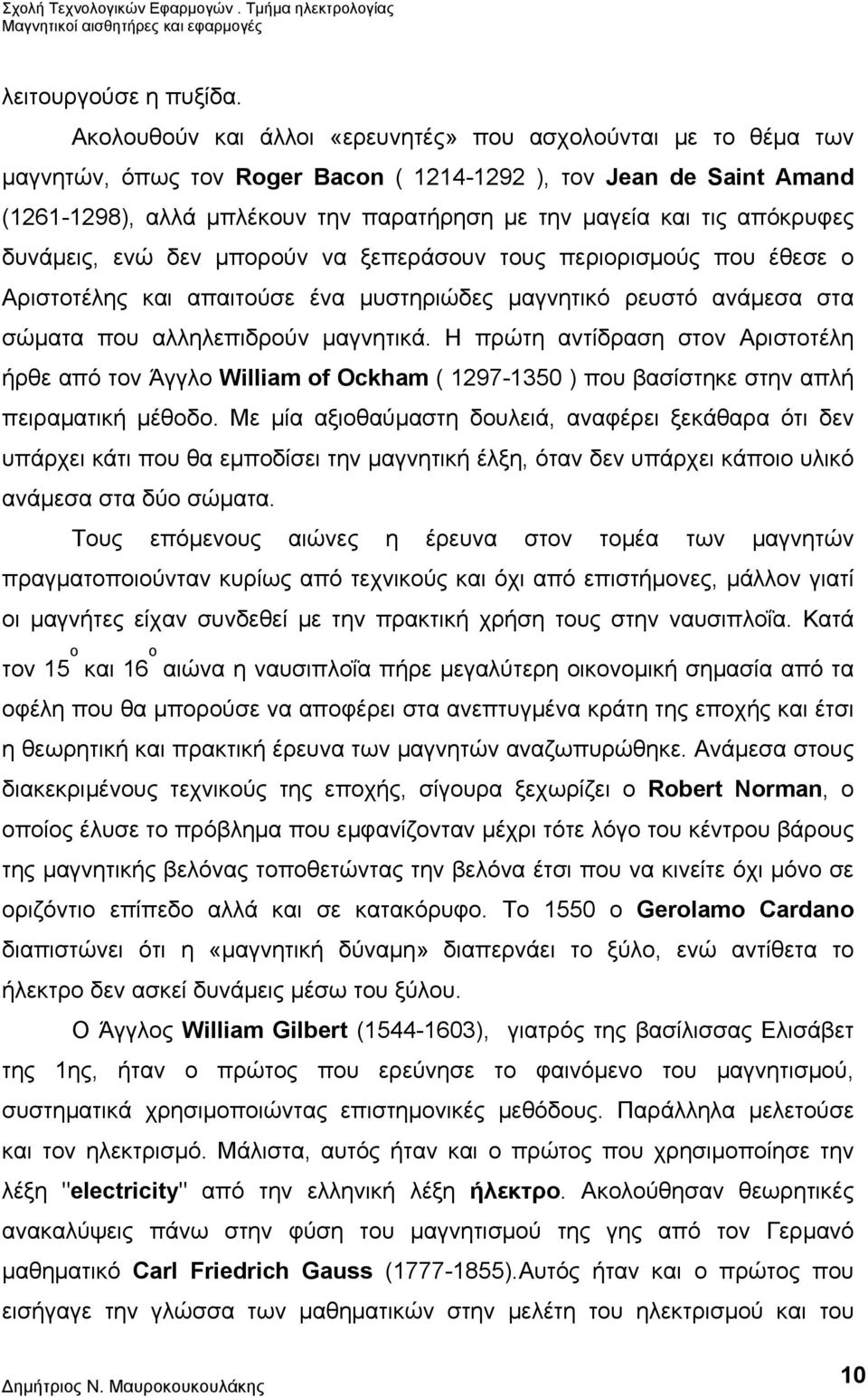 απόκρυφες δυνάμεις, ενώ δεν μπορούν να ξεπεράσουν τους περιορισμούς που έθεσε ο Αριστοτέλης και απαιτούσε ένα μυστηριώδες μαγνητικό ρευστό ανάμεσα στα σώματα που αλληλεπιδρούν μαγνητικά.