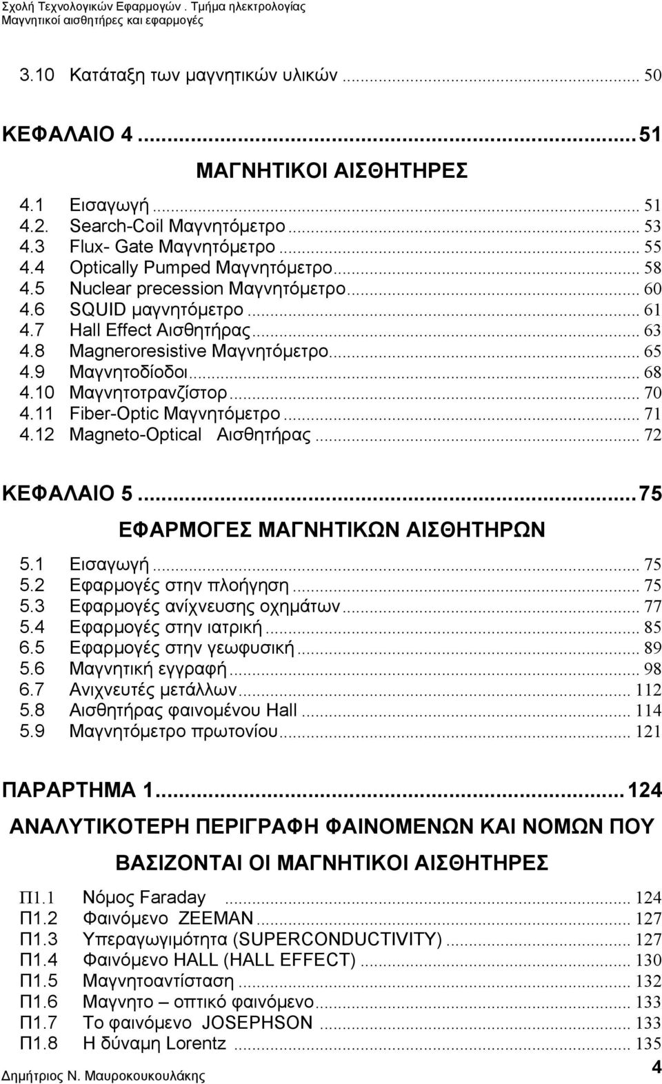 .. 68 4.10 Mαγνητοτρανζίστορ... 70 4.11 Fiber-Optic Μαγνητόμετρο... 71 4.12 Magneto-Optical Αισθητήρας... 72 ΚΕΦΑΛΑΙΟ 5...75 ΕΦΑΡΜΟΓΕΣ ΜΑΓΝΗΤΙΚΩΝ ΑΙΣΘΗΤΗΡΩΝ 5.1 Εισαγωγή... 75 5.