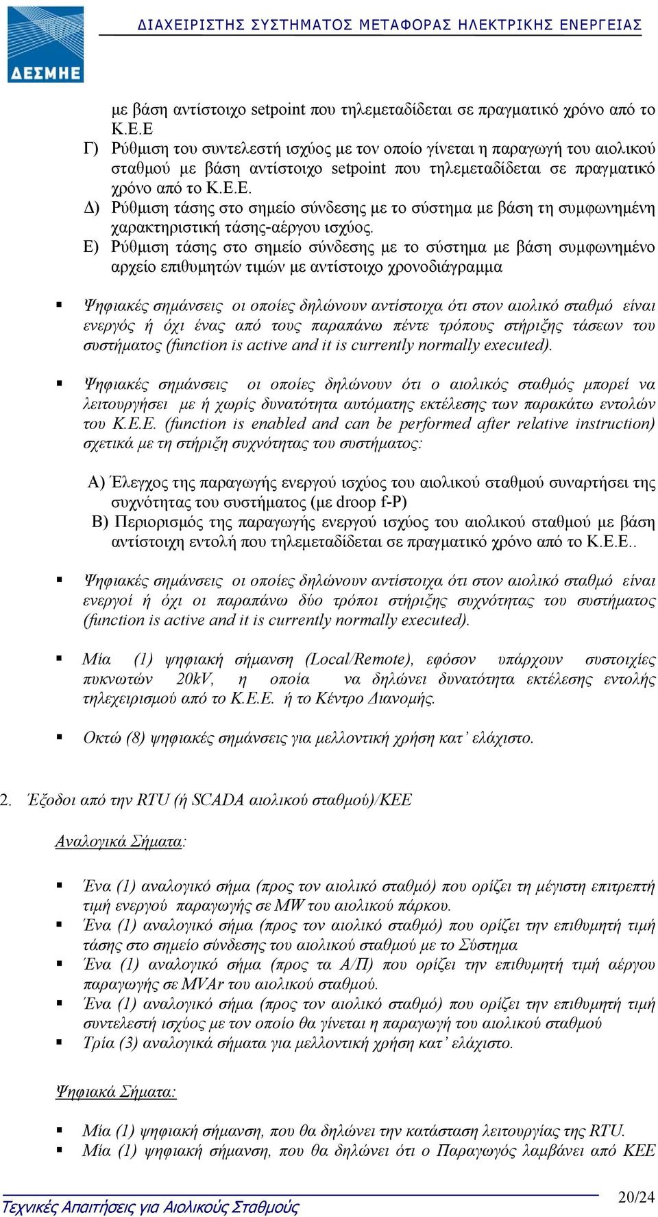 Ε) Ρύθµιση τάσης στο σηµείο σύνδεσης µε το σύστηµα µε βάση συµφωνηµένο αρχείο επιθυµητών τιµών µε αντίστοιχο χρονοδιάγραµµα Ψηφιακές σηµάνσεις οι οποίες δηλώνουν αντίστοιχα ότι στον αιολικό σταθµό