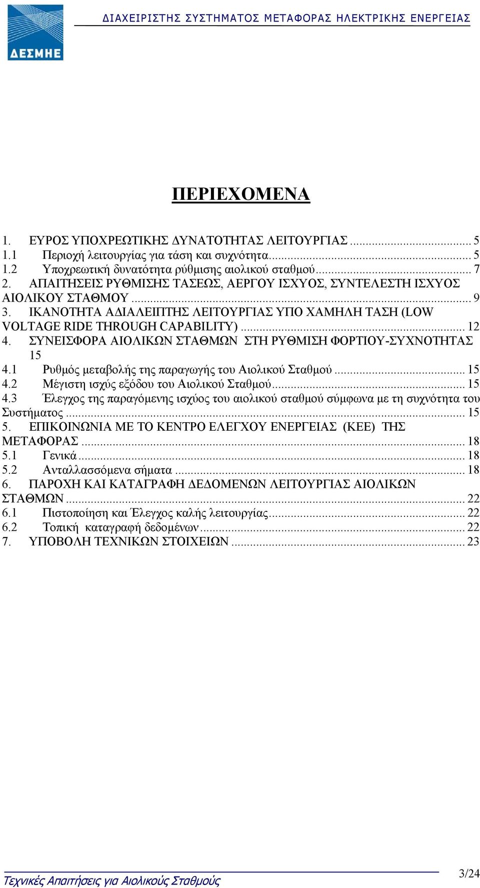 ΣΥΝΕΙΣΦΟΡΑ ΑΙΟΛΙΚΩΝ ΣΤΑΘΜΩΝ ΣΤΗ ΡΥΘΜΙΣΗ ΦΟΡΤΙΟΥ-ΣΥΧΝΟΤΗΤΑΣ 15 4.1 Ρυθµός µεταβολής της παραγωγής του Αιολικού Σταθµού... 15 4.2 Μέγιστη ισχύς εξόδου του Αιολικού Σταθµού... 15 4.3 Έλεγχος της παραγόµενης ισχύος του αιολικού σταθµού σύµφωνα µε τη συχνότητα του Συστήµατος.