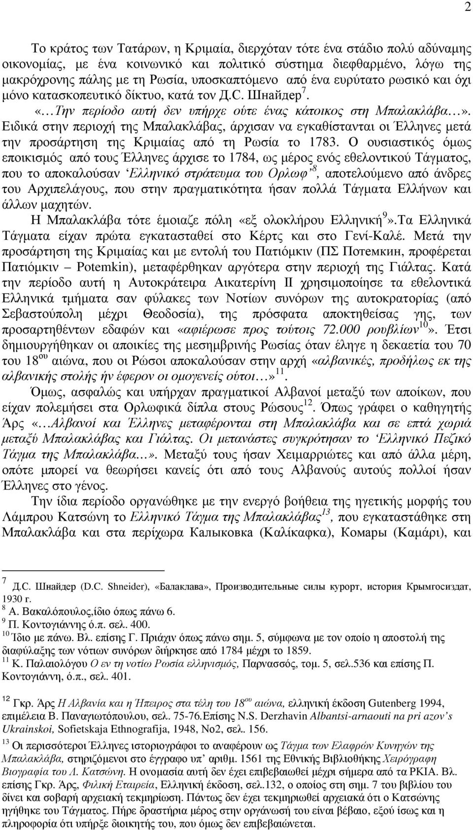 Ειδικά στην περιοχή της Μπαλακλάβας, άρχισαν να εγκαθίστανται οι Έλληνες µετά την προσάρτηση της Κριµαίας από τη Ρωσία το 1783.