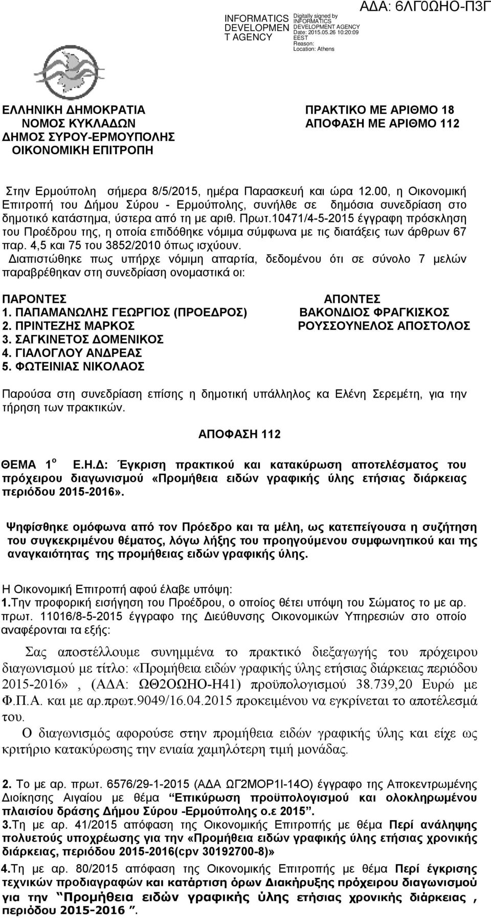 με τις διατάξεις των άρθρων 67 παρ,5 και 75 του 852/200 όπως ισχύουν Διαπιστώθηκε πως υπήρχε νόμιμη απαρτία, δεδομένου ότι σε σύνολο 7 μελών παραβρέθηκαν στη συνεδρίαση ονομαστικά οι: ΠΑΡΟΝΤΕΣ