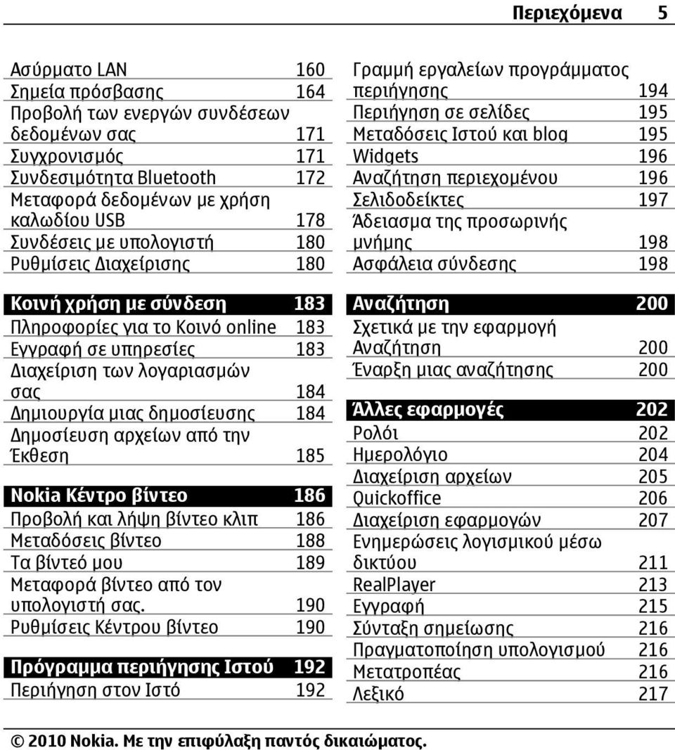 ηµοσίευση αρχείων από την Έκθεση 185 Nokia Κέντρο βίντεο 186 Προβολή και λήψη βίντεο κλιπ 186 Μεταδόσεις βίντεο 188 Τα βίντεό µου 189 Μεταφορά βίντεο από τον υπολογιστή σας.