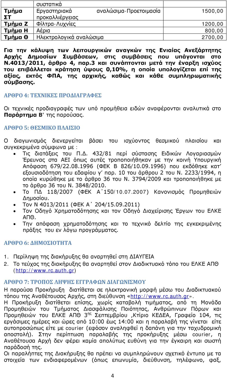 3 και συνάπτονται μετά την έναρξη ισχύος του επιβάλλεται κράτηση ύψους 0,10%, η οποία υπολογίζεται επί της αξίας, εκτός ΦΠΑ, της αρχικής, καθώς και κάθε συμπληρωματικής σύμβασης.