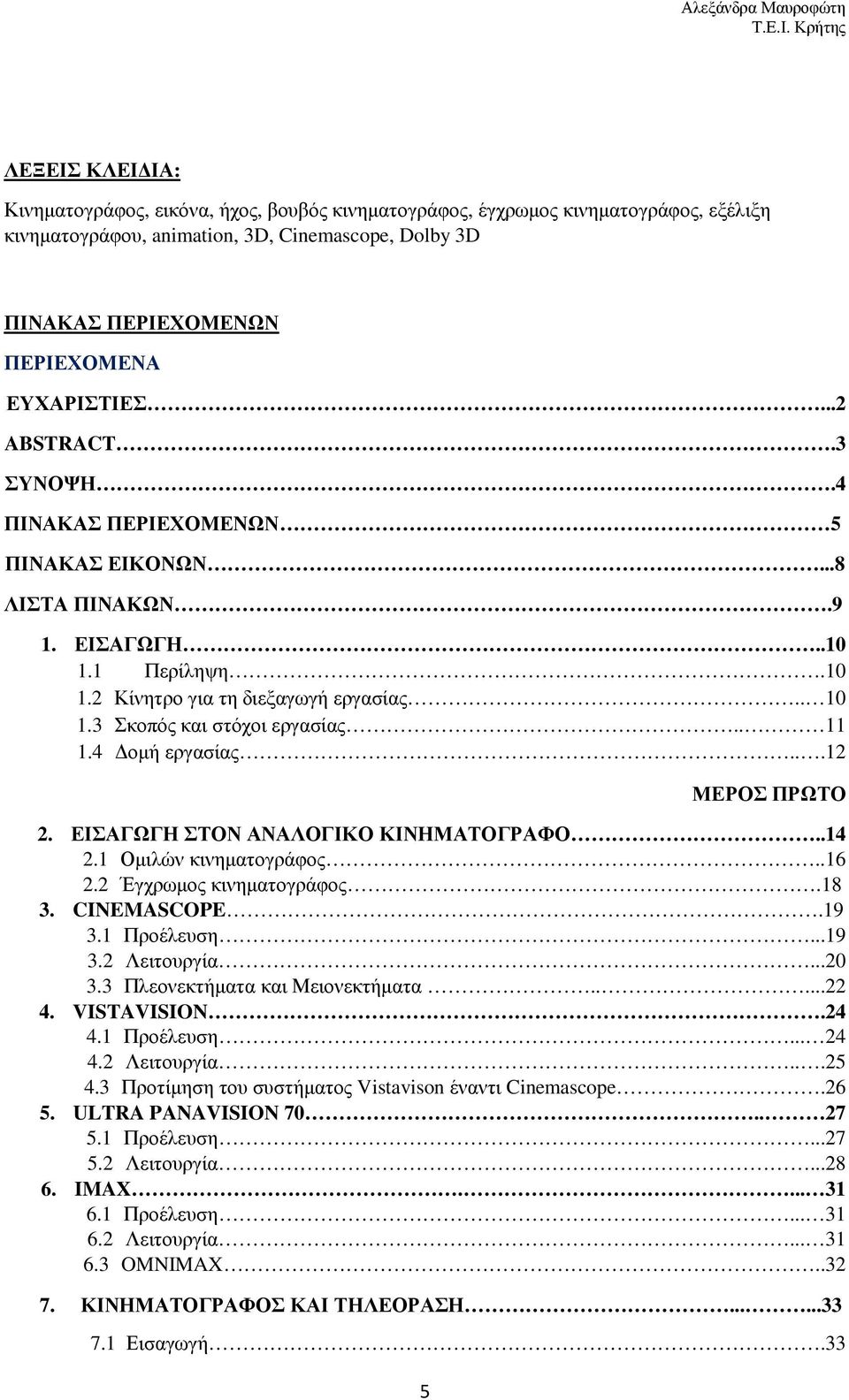 3 Σκοπός και στόχοι εργασίας.. 11 1.4 οµή εργασίας...12 5 ΜΕΡΟΣ ΠΡΩΤΟ 2. ΕΙΣΑΓΩΓΗ ΣΤΟΝ ΑΝΑΛΟΓΙΚΟ ΚΙΝΗΜΑΤΟΓΡΑΦΟ..14 2.1 Οµιλών κινηµατογράφος..16 2.2 Έγχρωµος κινηµατογράφος.18 3. CINEMASCOPE.19 3.