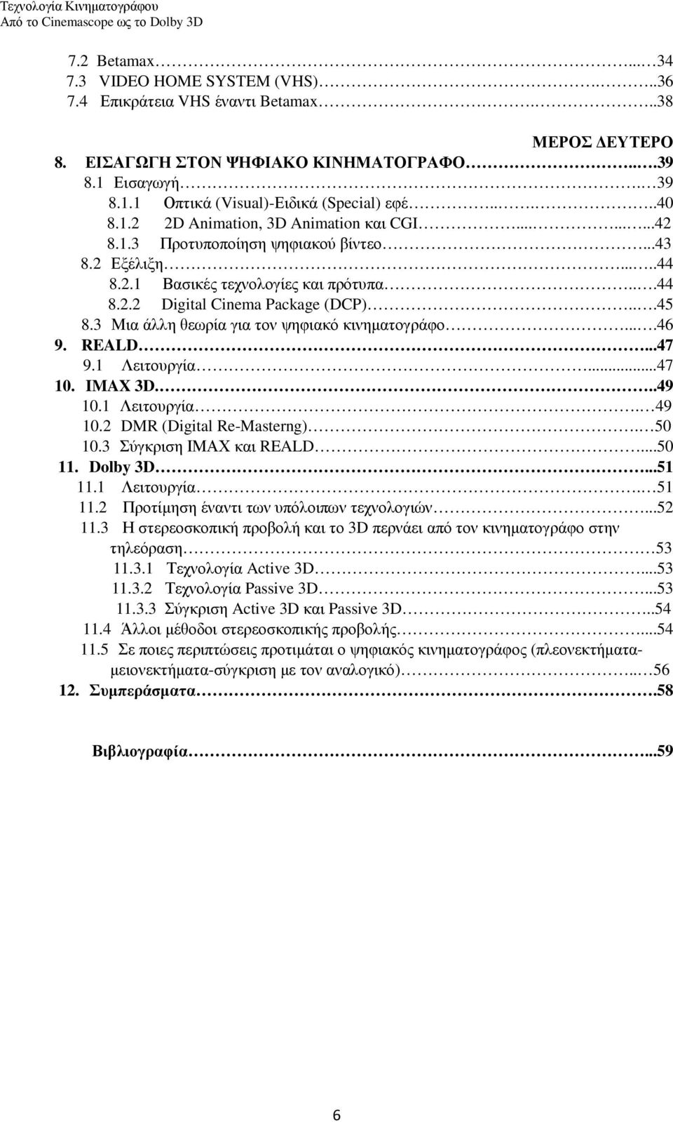 ..43 8.2 Εξέλιξη.....44 8.2.1 Βασικές τεχνολογίες και πρότυπα...44 8.2.2 Digital Cinema Package (DCP)...45 8.3 Μια άλλη θεωρία για τον ψηφιακό κινηµατογράφο....46 9. REALD...47 9.1 Λειτουργία...47 10.
