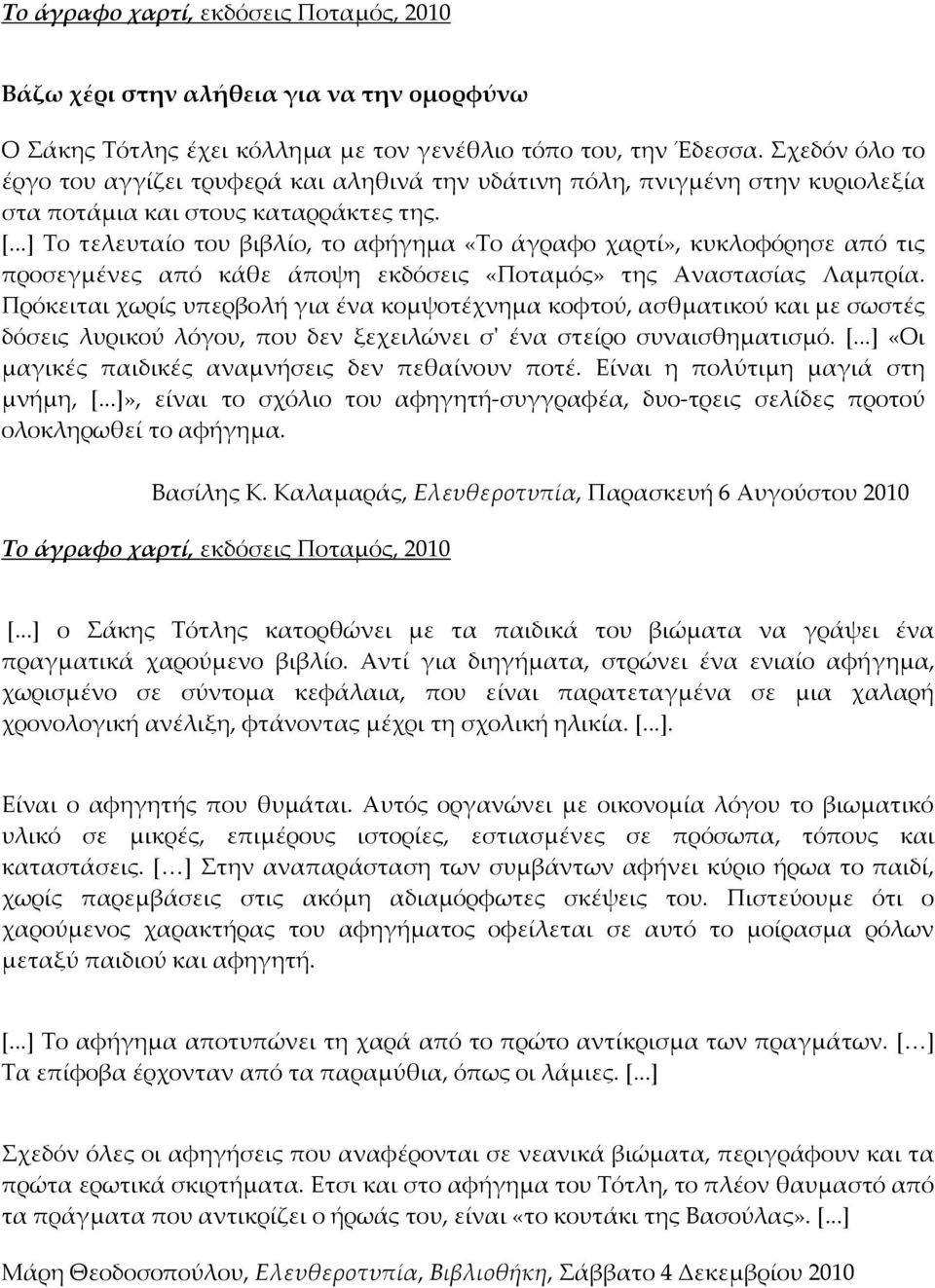 ..] Το τελευταίο του βιβλίο, το αφήγημα «Το άγραφο χαρτί», κυκλοφόρησε από τις προσεγμένες από κάθε άποψη εκδόσεις «Ποταμός» της Αναστασίας Λαμπρία.