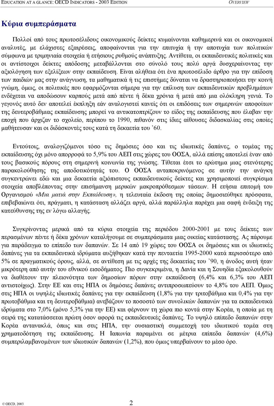 Αντίθετα, οι εκπαιδευτικές πολιτικές και οι αντίστοιχοι δείκτες απόδοσης µεταβάλλονται στο σύνολό τους πολύ αργά δυσχεραίνοντας την αξιολόγηση των εξελίξεων στην εκπαίδευση.