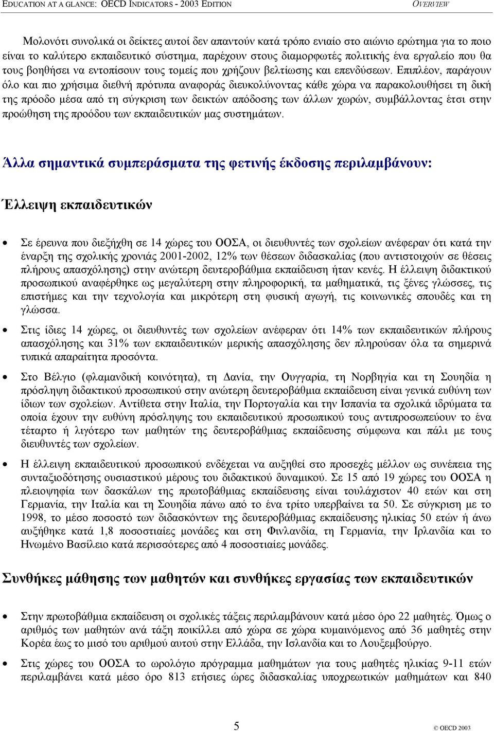 Επιπλέον, παράγουν όλο και πιο χρήσιµα διεθνή πρότυπα αναφοράς διευκολύνοντας κάθε χώρα να παρακολουθήσει τη δική της πρόοδο µέσα από τη σύγκριση των δεικτών απόδοσης των άλλων χωρών, συµβάλλοντας