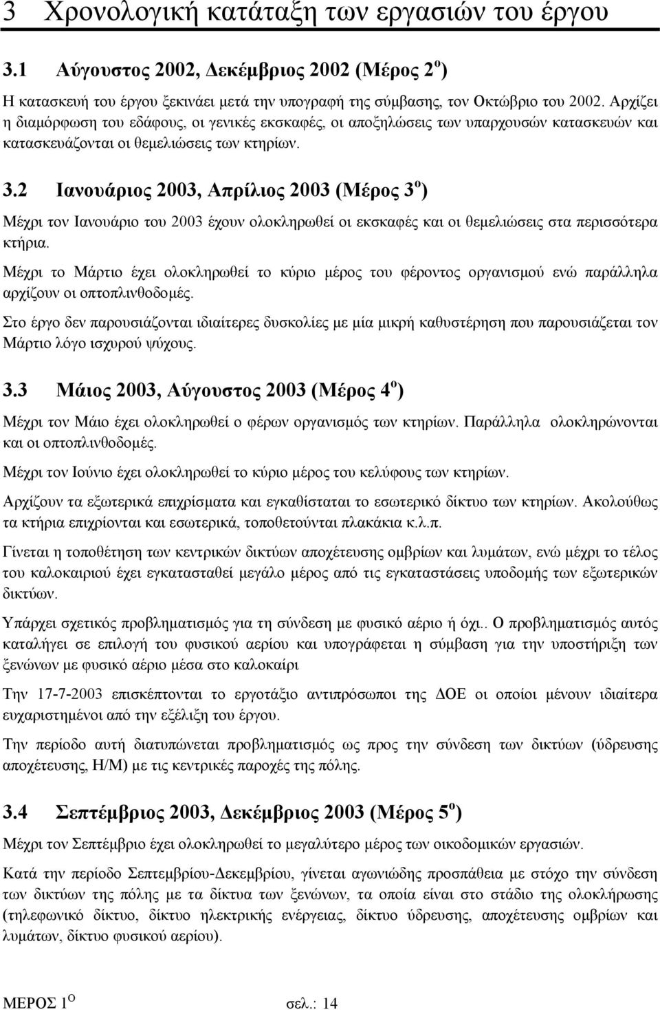 2 Ιανουάριος 2003, Απρίλιος 2003 (Μέρος 3 ο ) Μέχρι τον Ιανουάριο του 2003 έχουν ολοκληρωθεί οι εκσκαφές και οι θεµελιώσεις στα περισσότερα κτήρια.