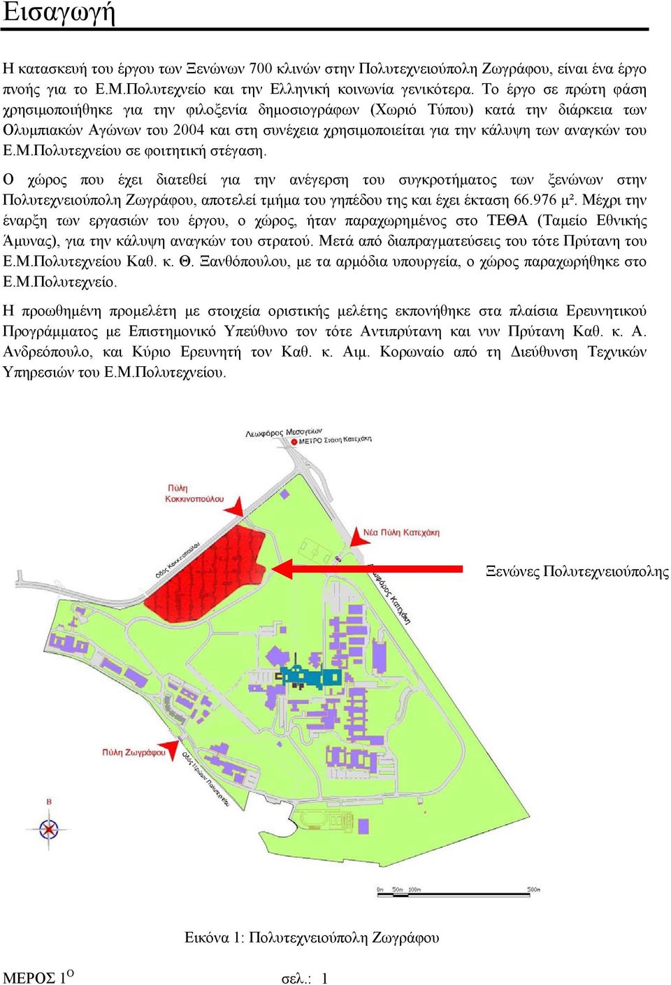 Μ.Πολυτεχνείου σε φοιτητική στέγαση. Ο χώρος που έχει διατεθεί για την ανέγερση του συγκροτήµατος των ξενώνων στην Πολυτεχνειούπολη Ζωγράφου, αποτελεί τµήµα του γηπέδου της και έχει έκταση 66.976 µ².