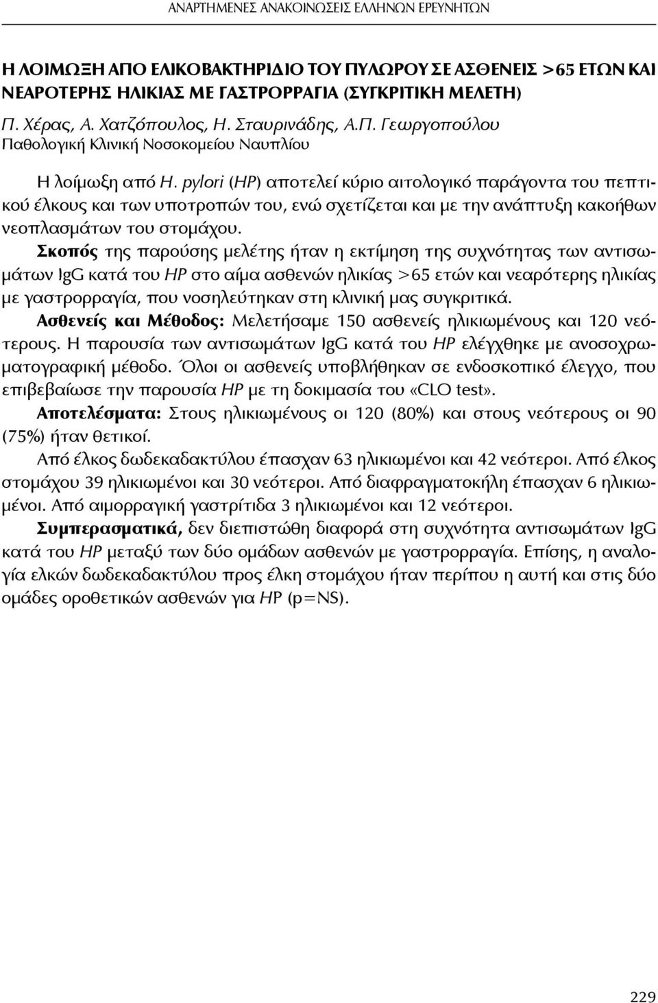 Σκοπός της παρούσης μελέτης ήταν η εκτίμηση της συχνότητας των αντισωμάτων ΙgG κατά του HP στο αίμα ασθενών ηλικίας >65 ετών και νεαρότερης ηλικίας με γαστρορραγία, που νοσηλεύτηκαν στη κλινική μας