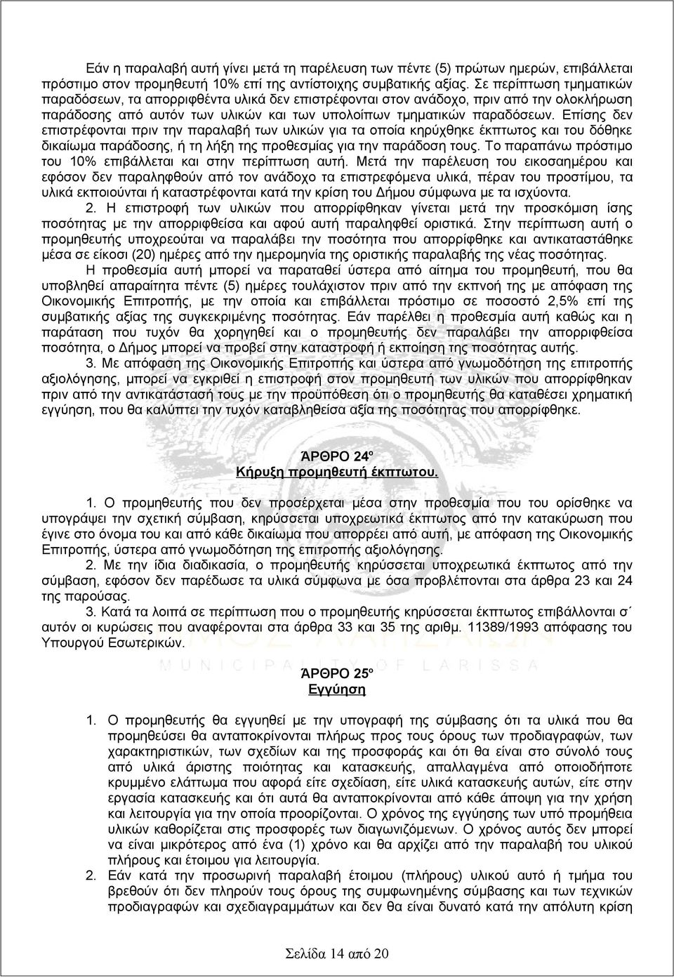 Επίσης δεν επιστρέφονται πριν την παραλαβή των υλικών για τα οποία κηρύχθηκε έκπτωτος και του δόθηκε δικαίωμα παράδοσης, ή τη λήξη της προθεσμίας για την παράδοση τους.