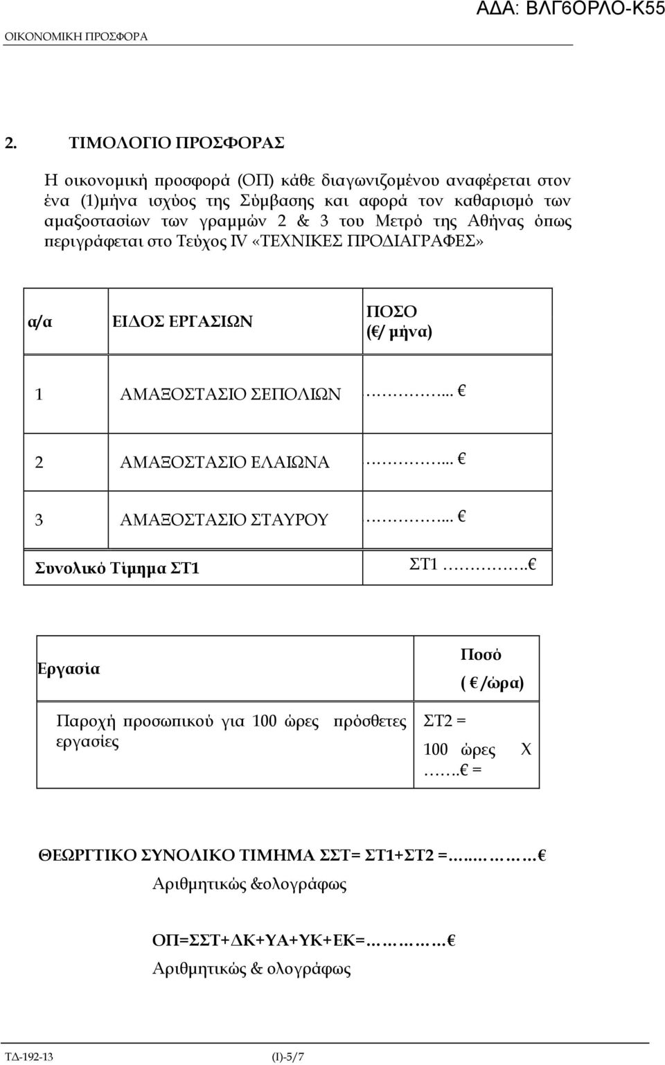 των γραµµών 2 & 3 του Μετρό της Αθήνας ό ως εριγράφεται στο Τεύχος IV «ΤΕΧΝΙΚΕΣ ΠΡΟ ΙΑΓΡΑΦΕΣ» α/α ΕΙ ΟΣ ΕΡΓΑΣΙΩΝ ΠΟΣΟ ( / µήνα) 1 ΑΜΑΞΟΣΤΑΣΙΟ ΣΕΠΟΛΙΩΝ.