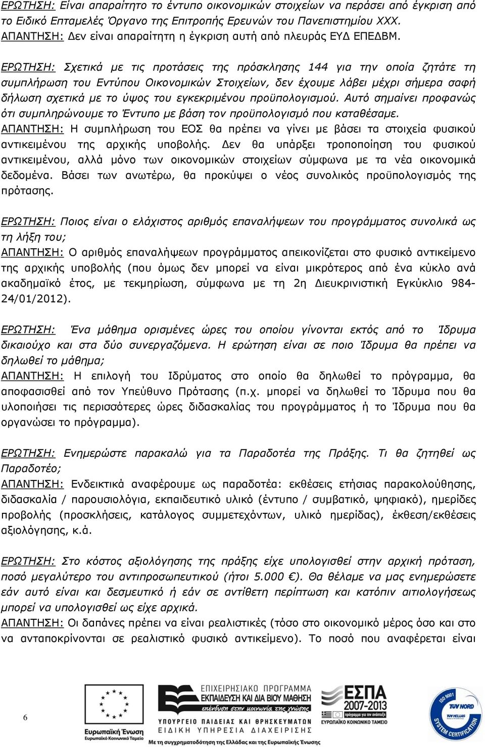 ΕΡΩΤΗΣΗ: Σχετικά µε τις προτάσεις της πρόσκλησης 144 για την οποία ζητάτε τη συµπλήρωση του Εντύπου Οικονοµικών Στοιχείων, δεν έχουµε λάβει µέχρι σήµερα σαφή δήλωση σχετικά µε το ύψος του