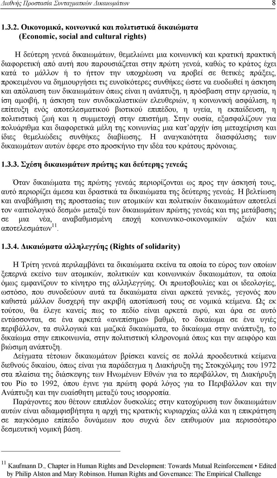 παρουσιάζεται στην πρώτη γενεά, καθώς το κράτος έχει κατά το µάλλον ή το ήττον την υποχρέωση να προβεί σε θετικές πράξεις, προκειµένου να δηµιουργήσει τις ευνοϊκότερες συνθήκες ώστε να ευοδωθεί η