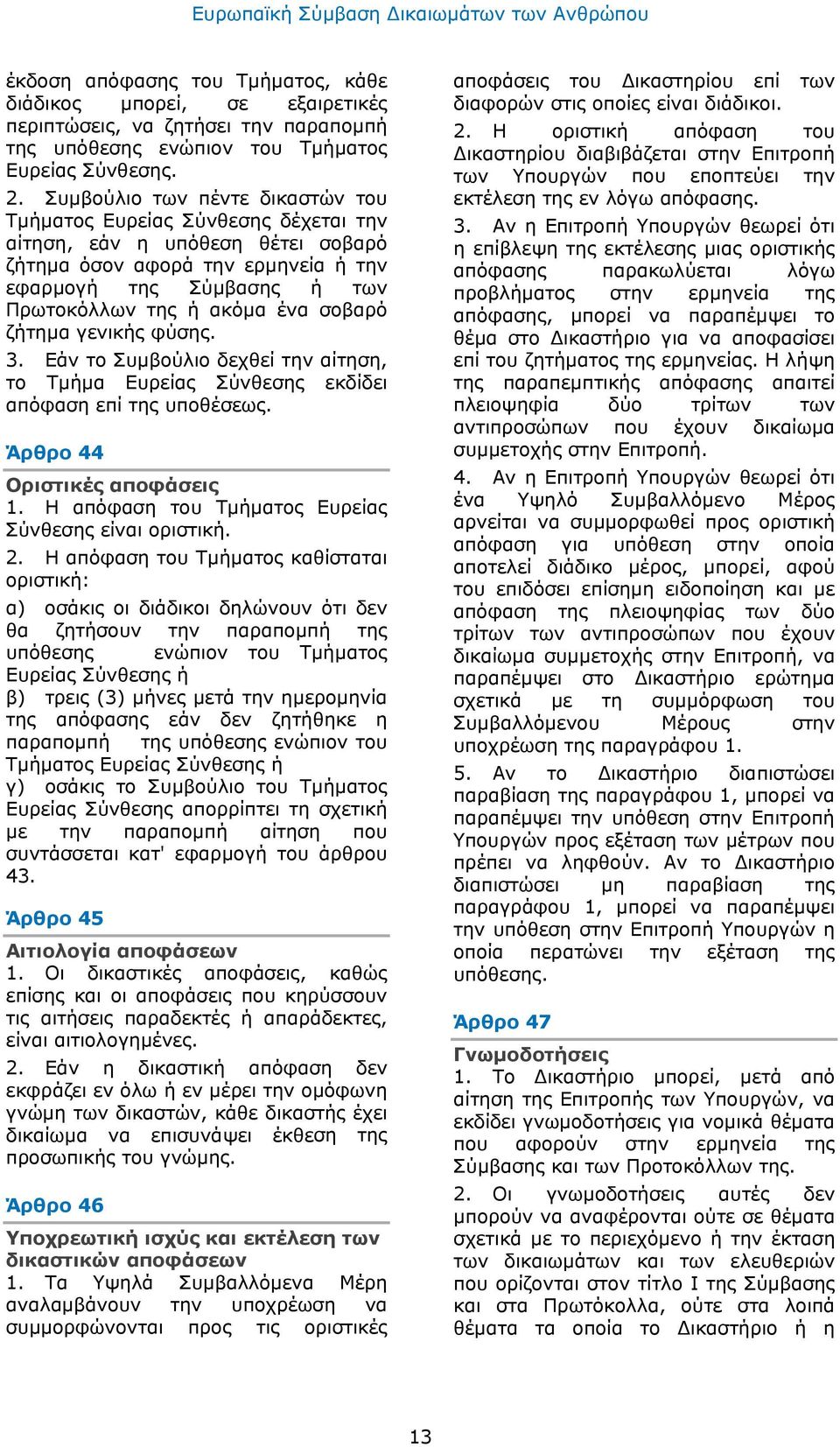 σoβαρό ζήτημα γεvικής φύσης. 3. Εάv τo Συμβoύλιo δεχθεί τηv αίτηση, τo Τμήμα Ευρείας Σύvθεσης εκδίδει απόφαση επί της υπoθέσεως. Άρθρo 44 Οριστικές απoφάσεις 1.