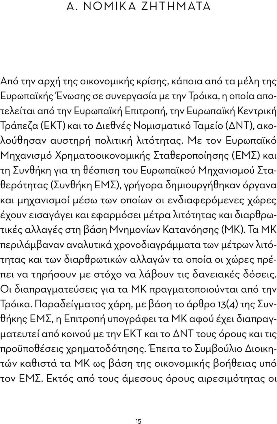 Με τον Ευρωπαϊκό Μηχανισµό Χρηµατοοικονοµικής Σταθεροποίησης (ΕΜΣ) και τη Συνθήκη για τη θέσπιση του Ευρωπαϊκού Μηχανισμού Σταθερότητας (Συνθήκη ΕΜΣ), γρήγορα δημιουργήθηκαν όργανα και μηχανισμοί