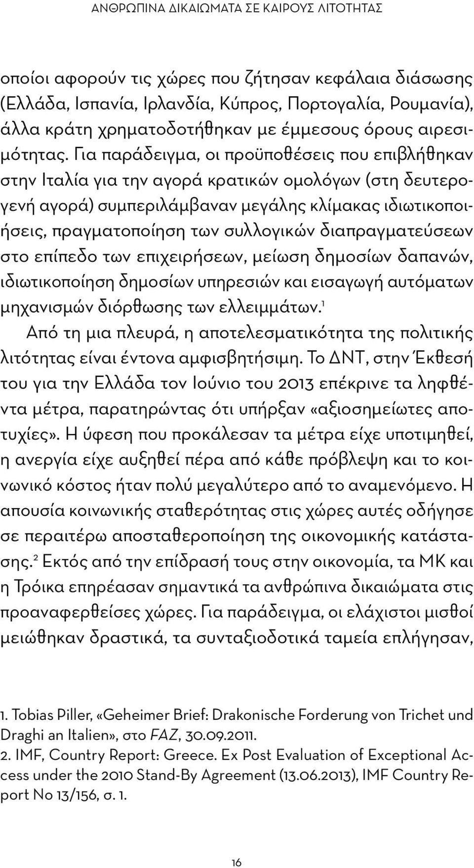 Για παράδειγμα, οι προϋποθέσεις που επιβλήθηκαν στην Ιταλία για την αγορά κρατικών ομολόγων (στη δευτερογενή αγορά) συμπεριλάμβαναν μεγάλης κλίμακας ιδιωτικοποιήσεις, πραγματοποίηση των συλλογικών