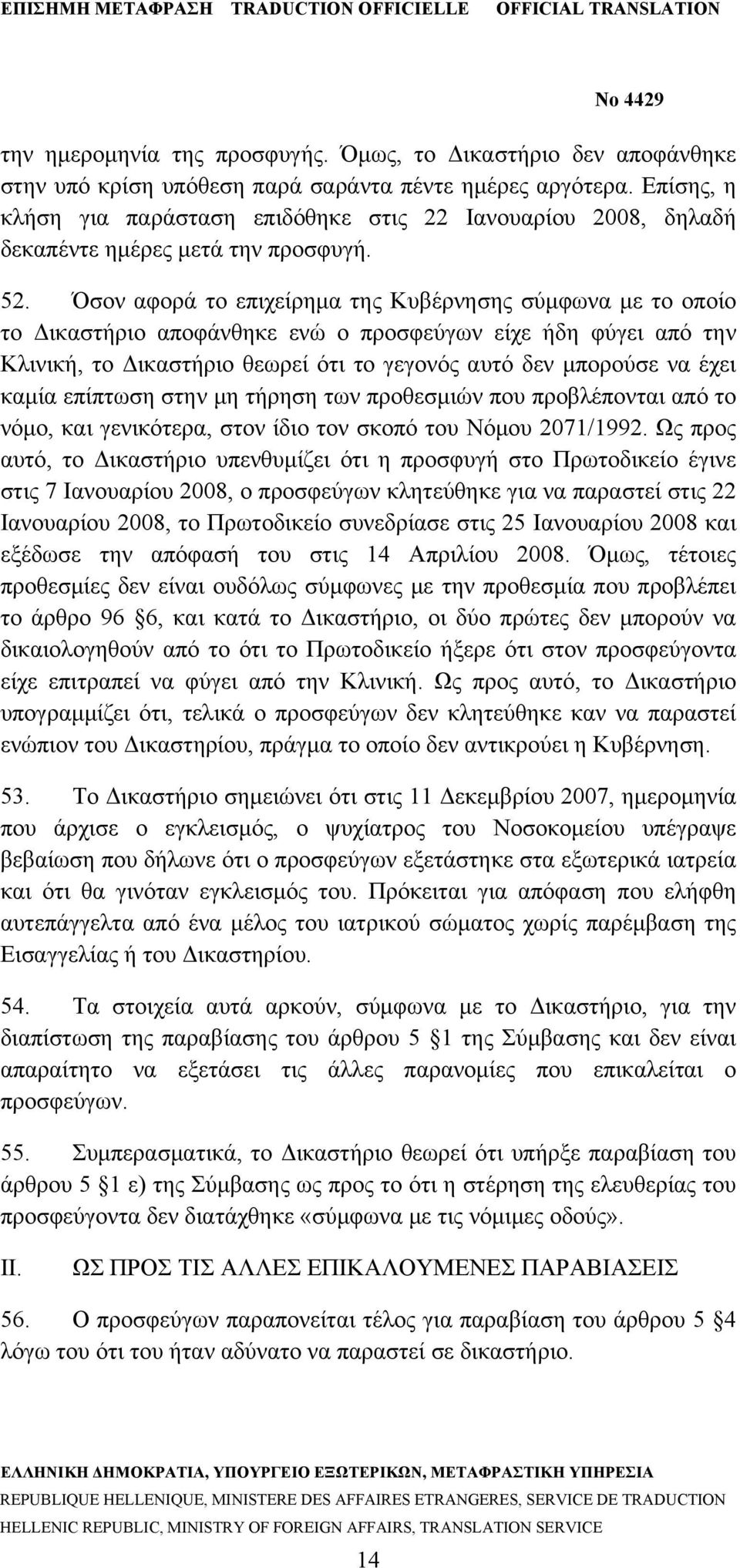 Όσον αφορά το επιχείρημα της Κυβέρνησης σύμφωνα με το οποίο το Δικαστήριο αποφάνθηκε ενώ ο προσφεύγων είχε ήδη φύγει από την Κλινική, το Δικαστήριο θεωρεί ότι το γεγονός αυτό δεν μπορούσε να έχει